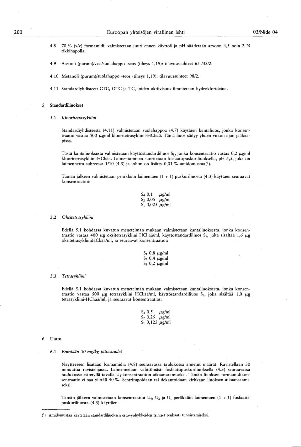 1 Klooritetrasykliini Standardiyhdisteestä (4.11 ) valmistetaan suolahappoa (4.7 ) käyttäen kantaliuos, jonka konsentraatio vastaa 500 /ug/ml klooritetrasykliini-hcl:ää.