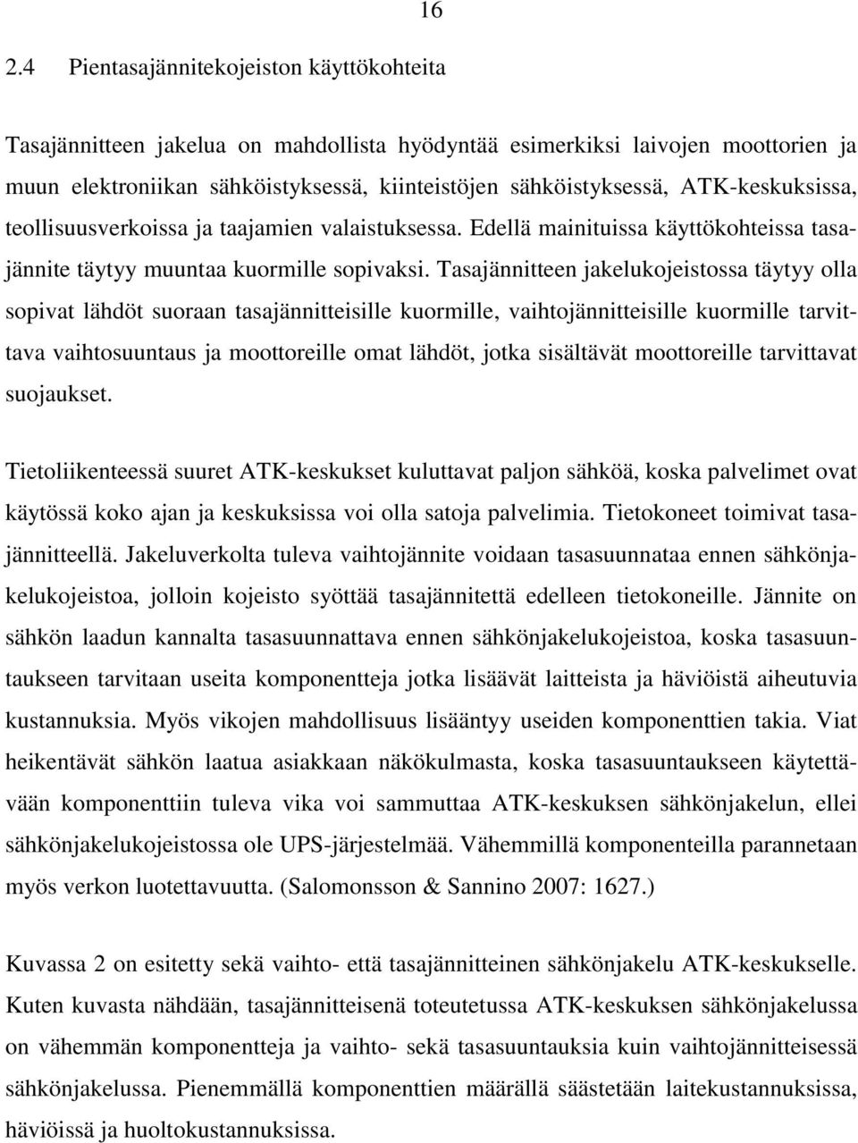 Tasajännitteen jakelukojeistossa täytyy olla sopivat lähdöt suoraan tasajännitteisille kuormille, vaihtojännitteisille kuormille tarvittava vaihtosuuntaus ja moottoreille omat lähdöt, jotka