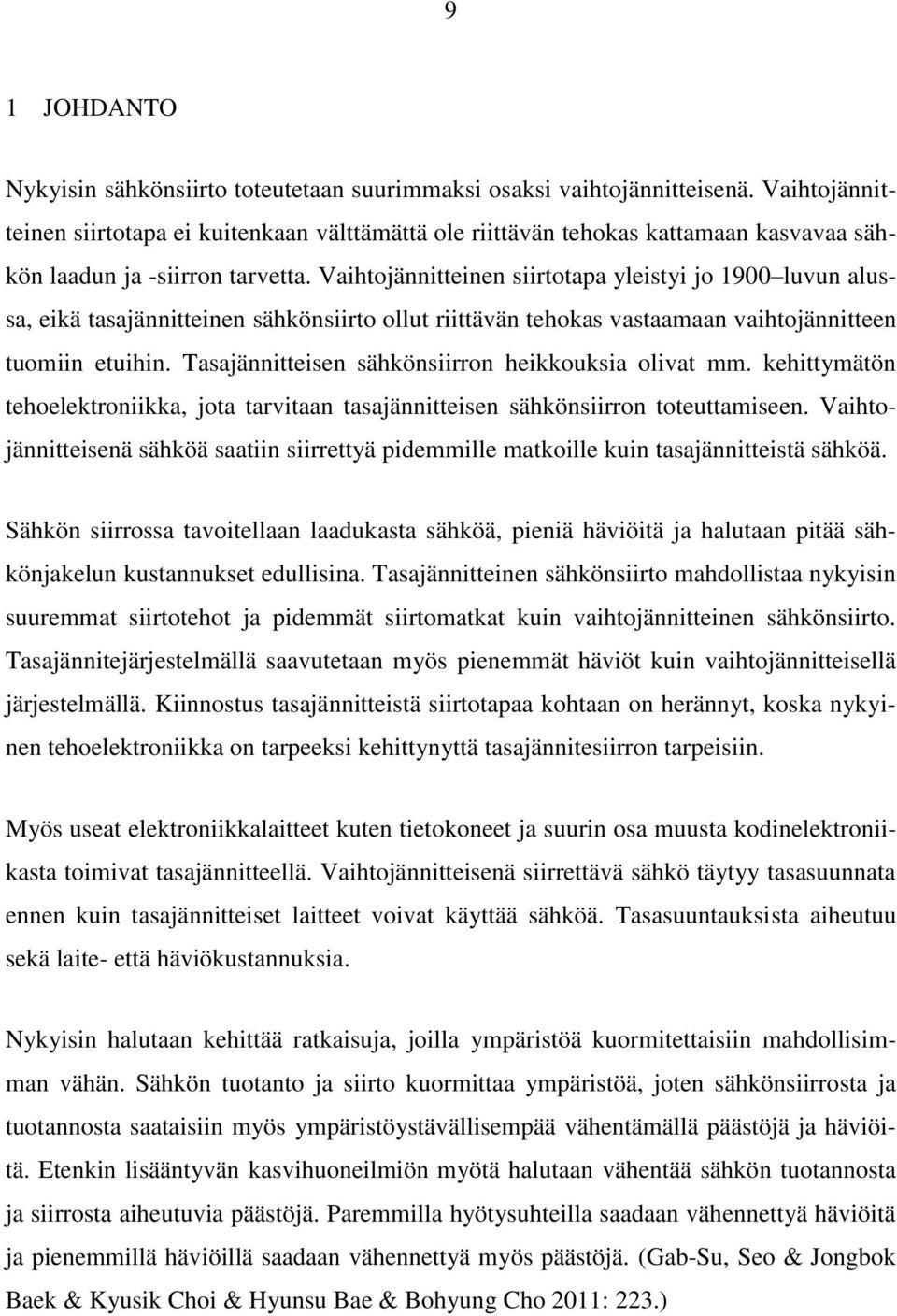 Vaihtojännitteinen siirtotapa yleistyi jo 1900 luvun alussa, eikä tasajännitteinen sähkönsiirto ollut riittävän tehokas vastaamaan vaihtojännitteen tuomiin etuihin.