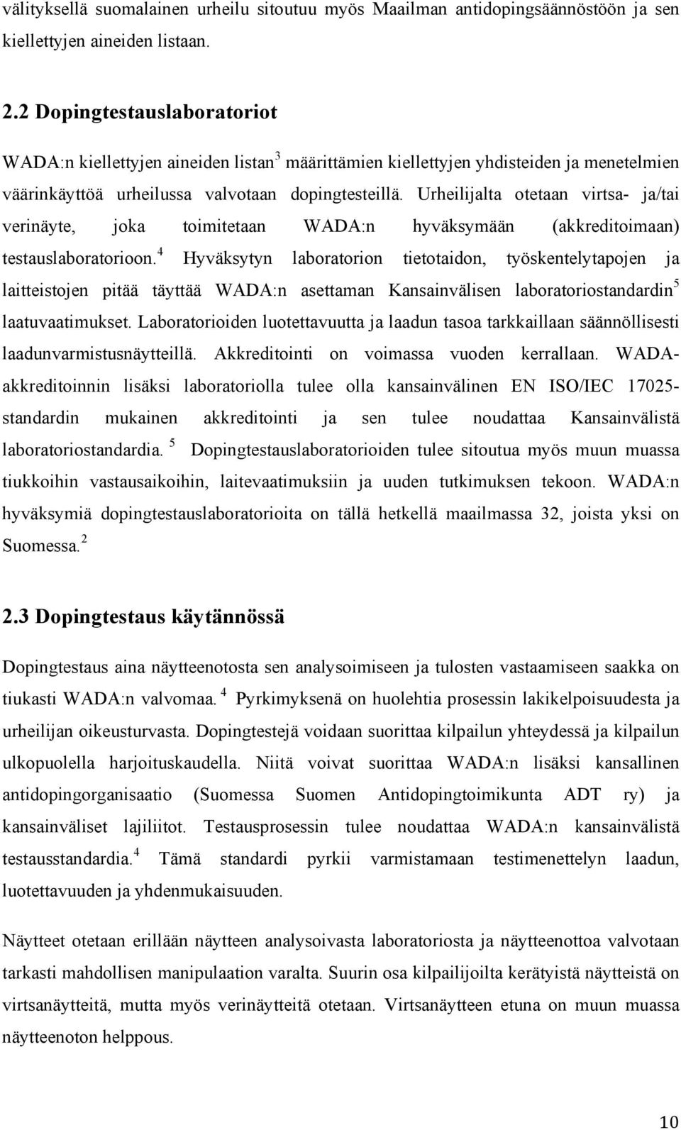 Urheilijalta otetaan virtsa- ja/tai verinäyte, joka toimitetaan WADA:n hyväksymään (akkreditoimaan) testauslaboratorioon.