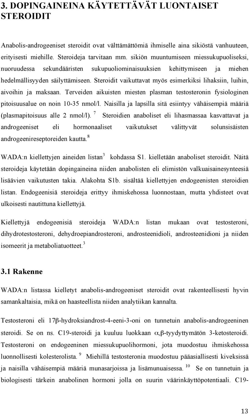 Steroidit vaikuttavat myös esimerkiksi lihaksiin, luihin, aivoihin ja maksaan. Terveiden aikuisten miesten plasman testosteronin fysiologinen pitoisuusalue on noin 10-35 nmol/l.