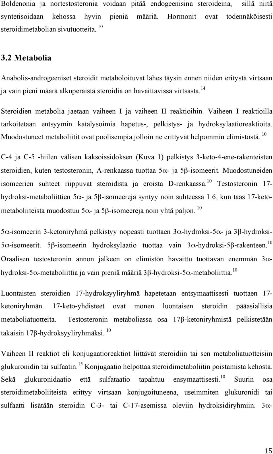 14 Steroidien metabolia jaetaan vaiheen I ja vaiheen II reaktioihin. Vaiheen I reaktioilla tarkoitetaan entsyymin katalysoimia hapetus-, pelkistys- ja hydroksylaatioreaktioita.