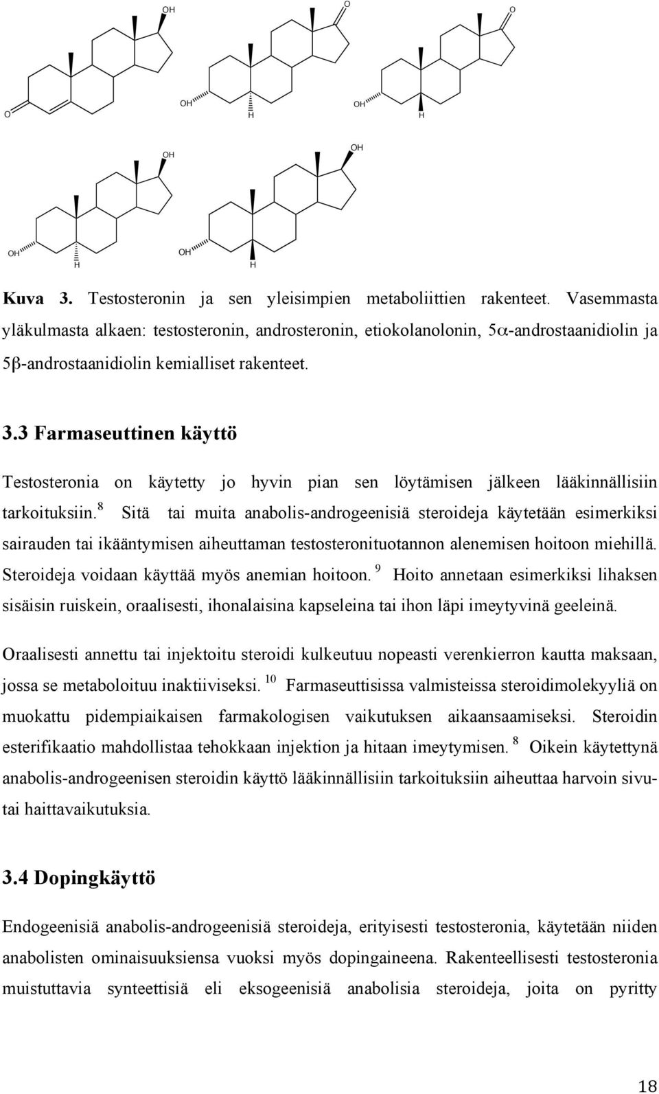 3 Farmaseuttinen käyttö Testosteronia on käytetty jo hyvin pian sen löytämisen jälkeen lääkinnällisiin tarkoituksiin.