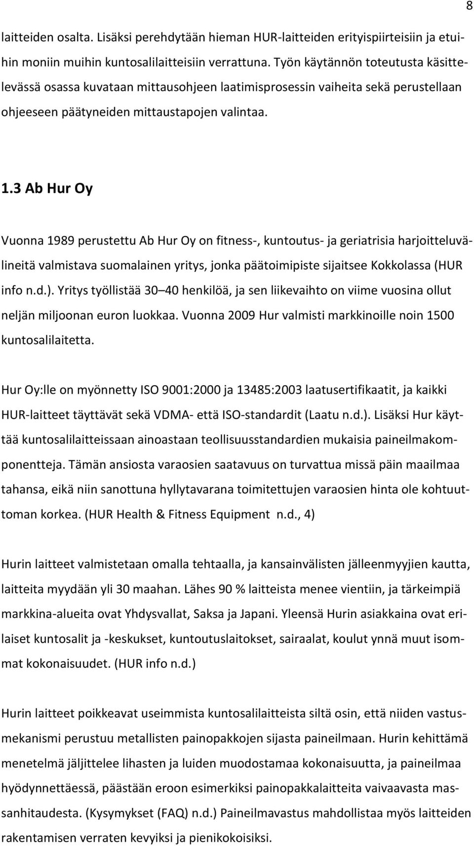 3 Ab Hur Oy Vuonna 1989 perustettu Ab Hur Oy on fitness-, kuntoutus- ja geriatrisia harjoitteluvälineitä valmistava suomalainen yritys, jonka päätoimipiste sijaitsee Kokkolassa (HUR info n.d.).