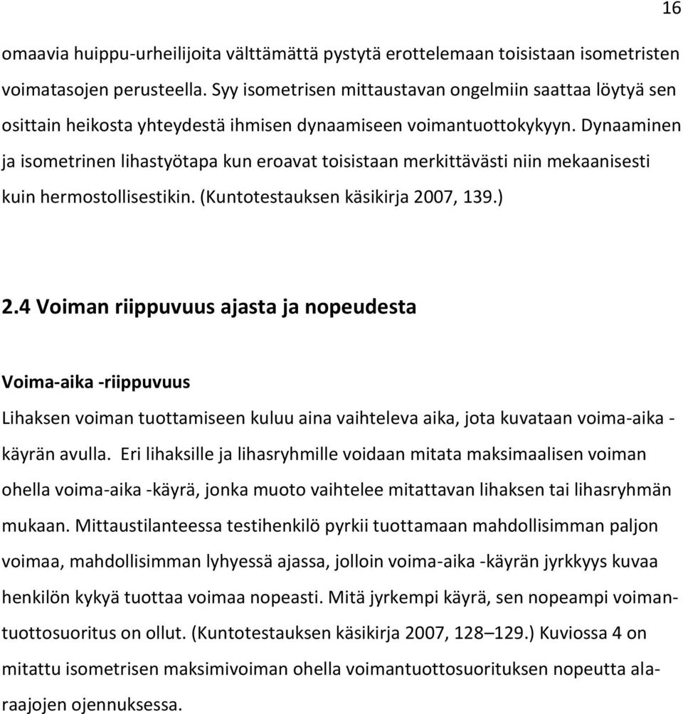 Dynaaminen ja isometrinen lihastyötapa kun eroavat toisistaan merkittävästi niin mekaanisesti kuin hermostollisestikin. (Kuntotestauksen käsikirja 2007, 139.) 2.