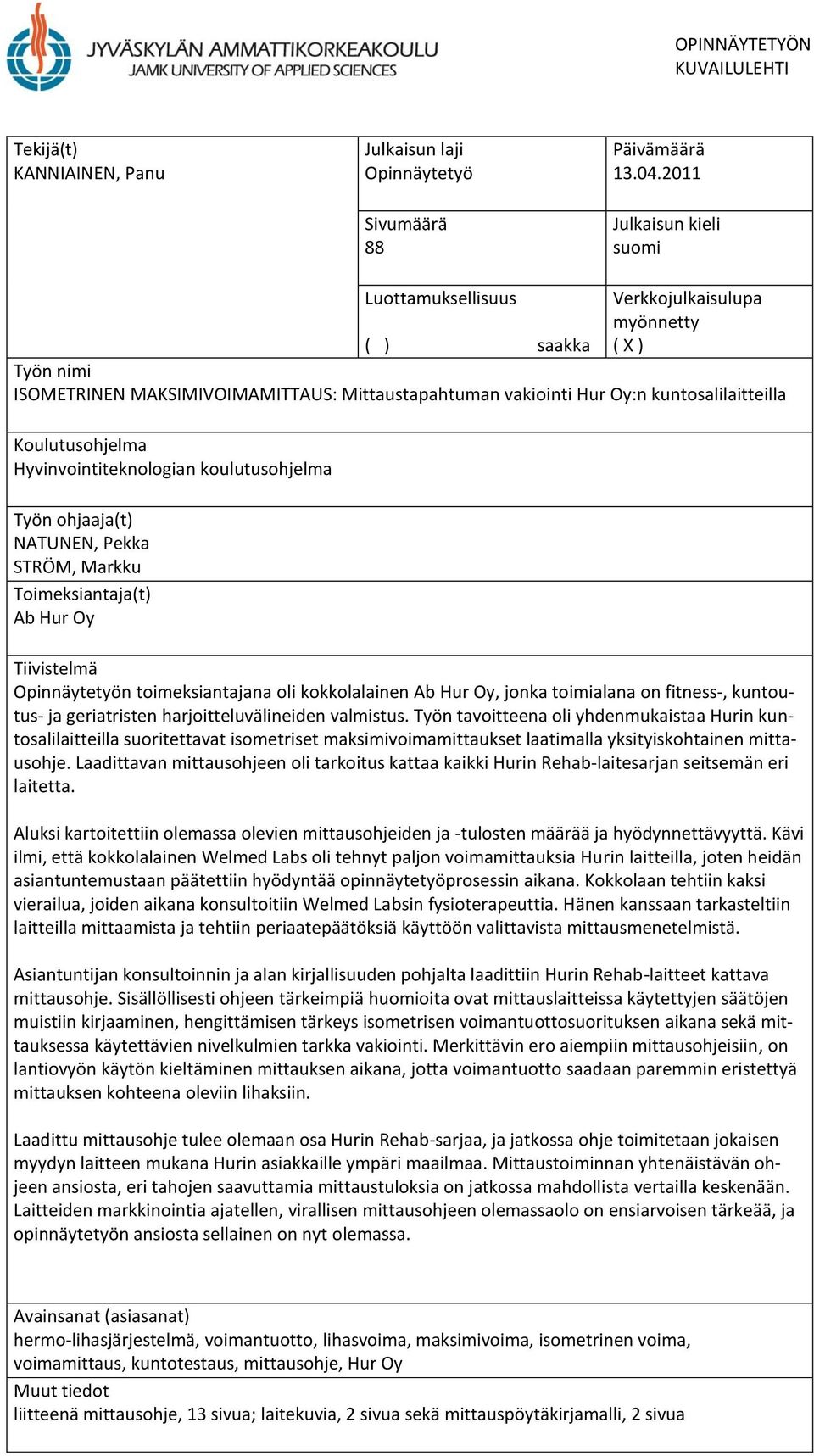 Koulutusohjelma Hyvinvointiteknologian koulutusohjelma Työn ohjaaja(t) NATUNEN, Pekka STRÖM, Markku Toimeksiantaja(t) Ab Hur Oy Tiivistelmä Opinnäytetyön toimeksiantajana oli kokkolalainen Ab Hur Oy,