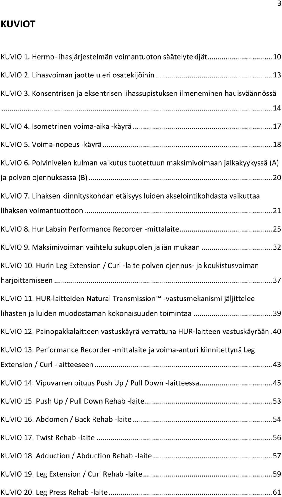 Polvinivelen kulman vaikutus tuotettuun maksimivoimaan jalkakyykyssä (A) ja polven ojennuksessa (B)... 20 KUVIO 7.