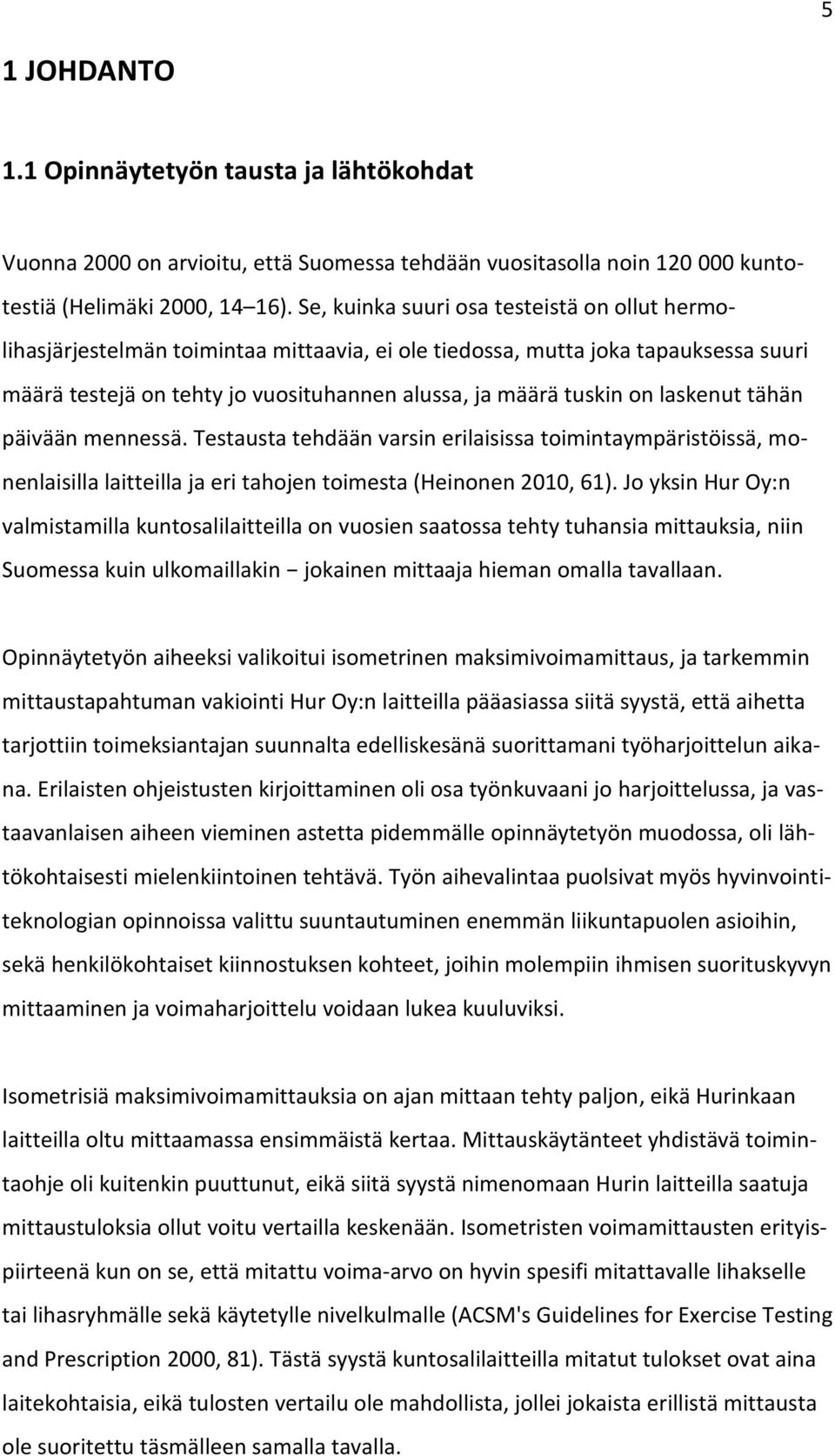 laskenut tähän päivään mennessä. Testausta tehdään varsin erilaisissa toimintaympäristöissä, monenlaisilla laitteilla ja eri tahojen toimesta (Heinonen 2010, 61).