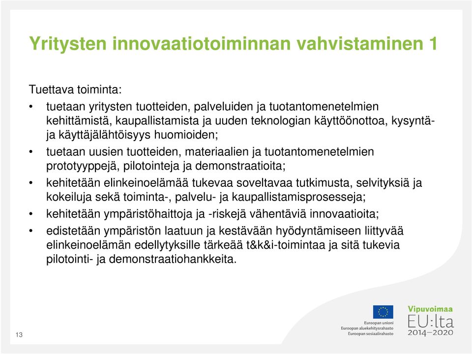 elinkeinoelämää tukevaa soveltavaa tutkimusta, selvityksiä ja kokeiluja sekä toiminta-, palvelu- ja kaupallistamisprosesseja; kehitetään ympäristöhaittoja ja -riskejä vähentäviä