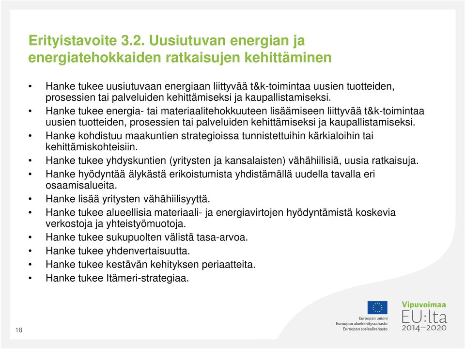 kaupallistamiseksi. Hanke tukee energia- tai materiaalitehokkuuteen lisäämiseen liittyvää t&k-toimintaa uusien tuotteiden, prosessien tai palveluiden kehittämiseksi ja kaupallistamiseksi.