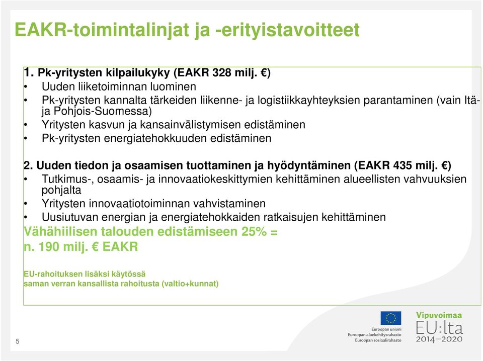 edistäminen Pk-yritysten energiatehokkuuden edistäminen 2. Uuden tiedon ja osaamisen tuottaminen ja hyödyntäminen (EAKR 435 milj.