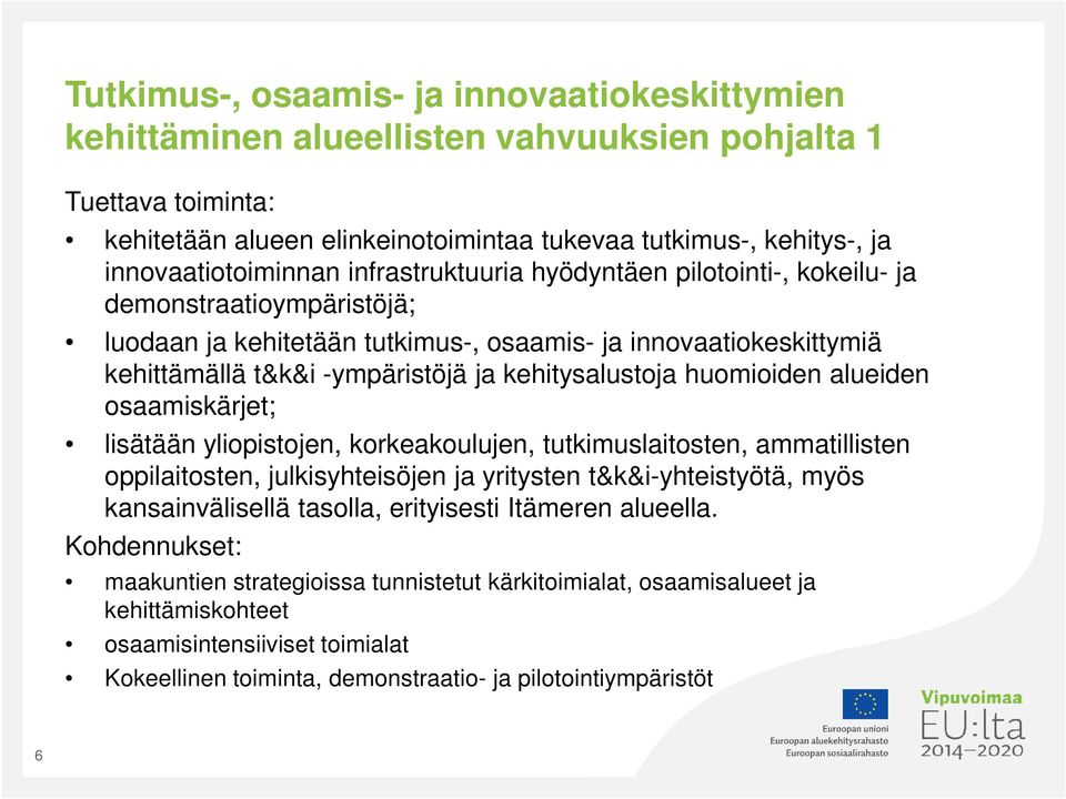 ja kehitysalustoja huomioiden alueiden osaamiskärjet; lisätään yliopistojen, korkeakoulujen, tutkimuslaitosten, ammatillisten oppilaitosten, julkisyhteisöjen ja yritysten t&k&i-yhteistyötä, myös