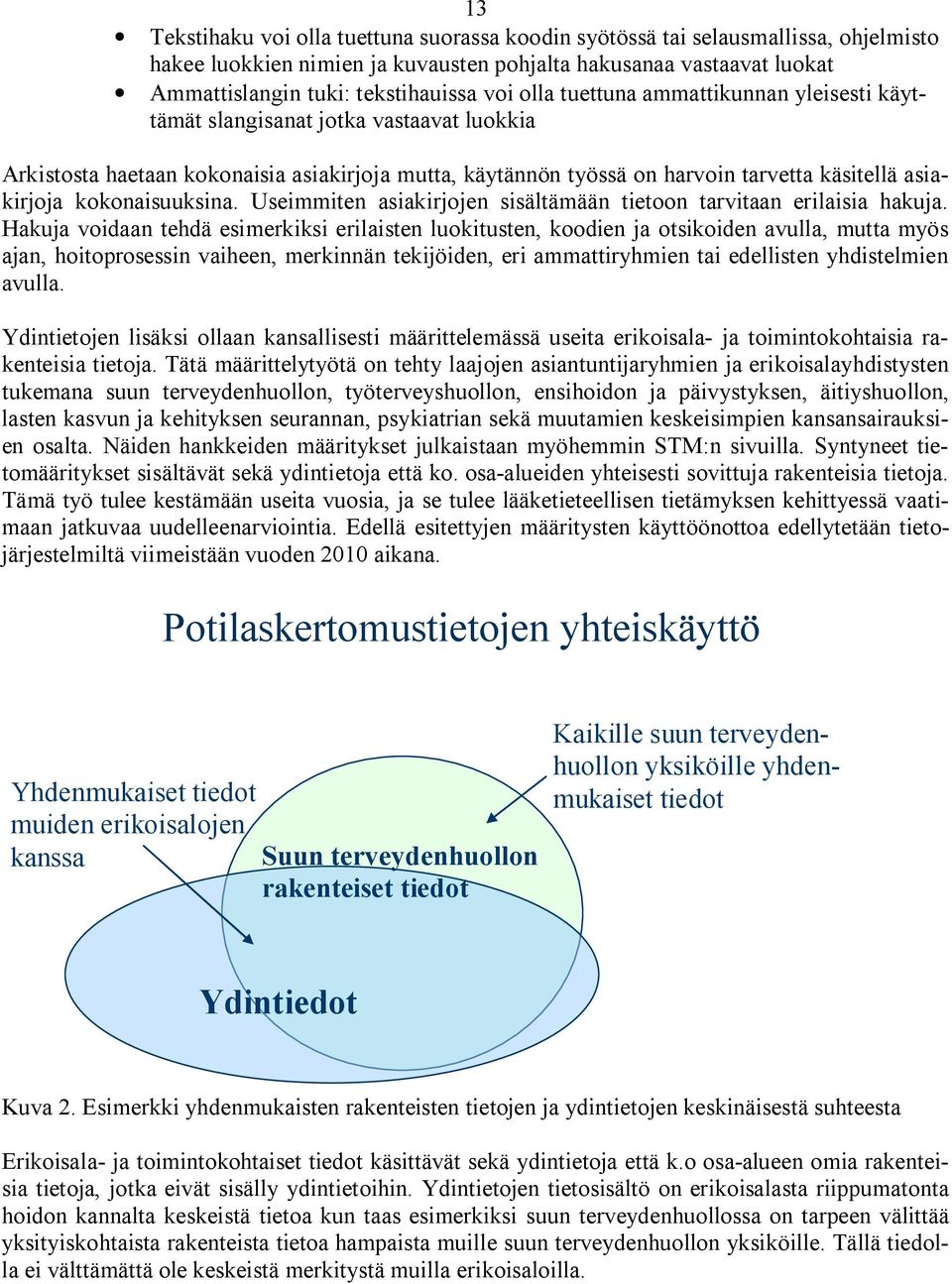 kokonaisuuksina. Useimmiten asiakirjojen sisältämään tietoon tarvitaan erilaisia hakuja.