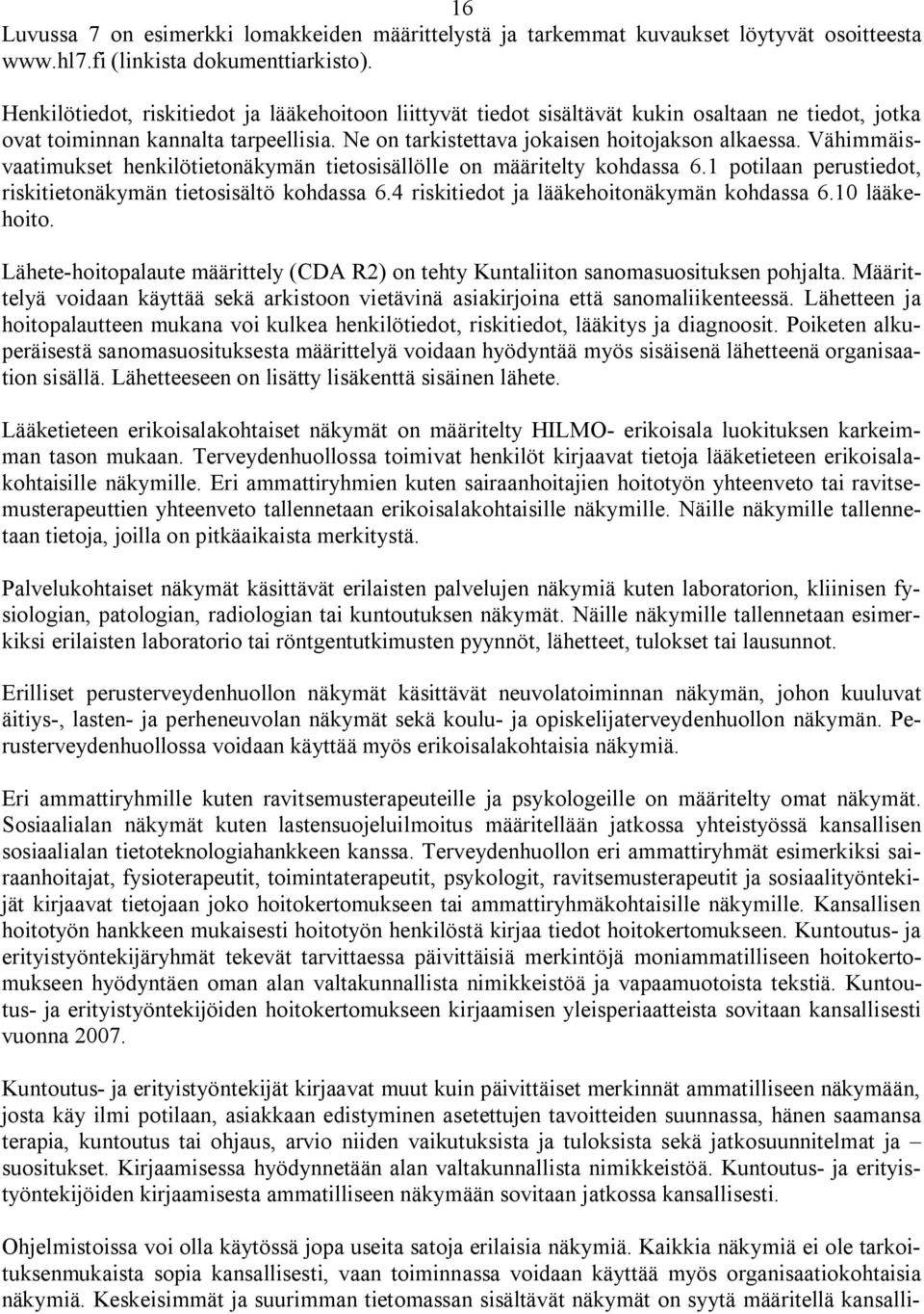 Vähimmäisvaatimukset henkilötietonäkymän tietosisällölle on määritelty kohdassa 6.1 potilaan perustiedot, riskitietonäkymän tietosisältö kohdassa 6.4 riskitiedot ja lääkehoitonäkymän kohdassa 6.