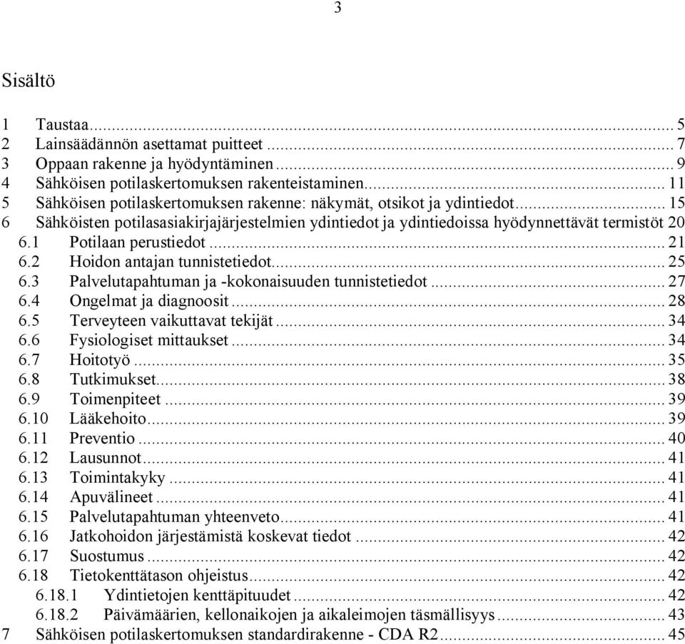 1 Potilaan perustiedot... 21 6.2 Hoidon antajan tunnistetiedot... 25 6.3 Palvelutapahtuman ja kokonaisuuden tunnistetiedot... 27 6.4 Ongelmat ja diagnoosit... 28 6.5 Terveyteen vaikuttavat tekijät.