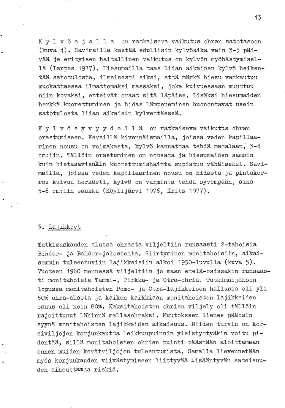 sitä läpäise. Lisäksi hiesumaiden herkkä kuorettuminen ja hidas lämpeneminen huonontavat usein satotulosta liian aikaisin kylvettäessä. Kylvösyvyydel lä on ratkaiseva vaikutus ohran orastumiseen.