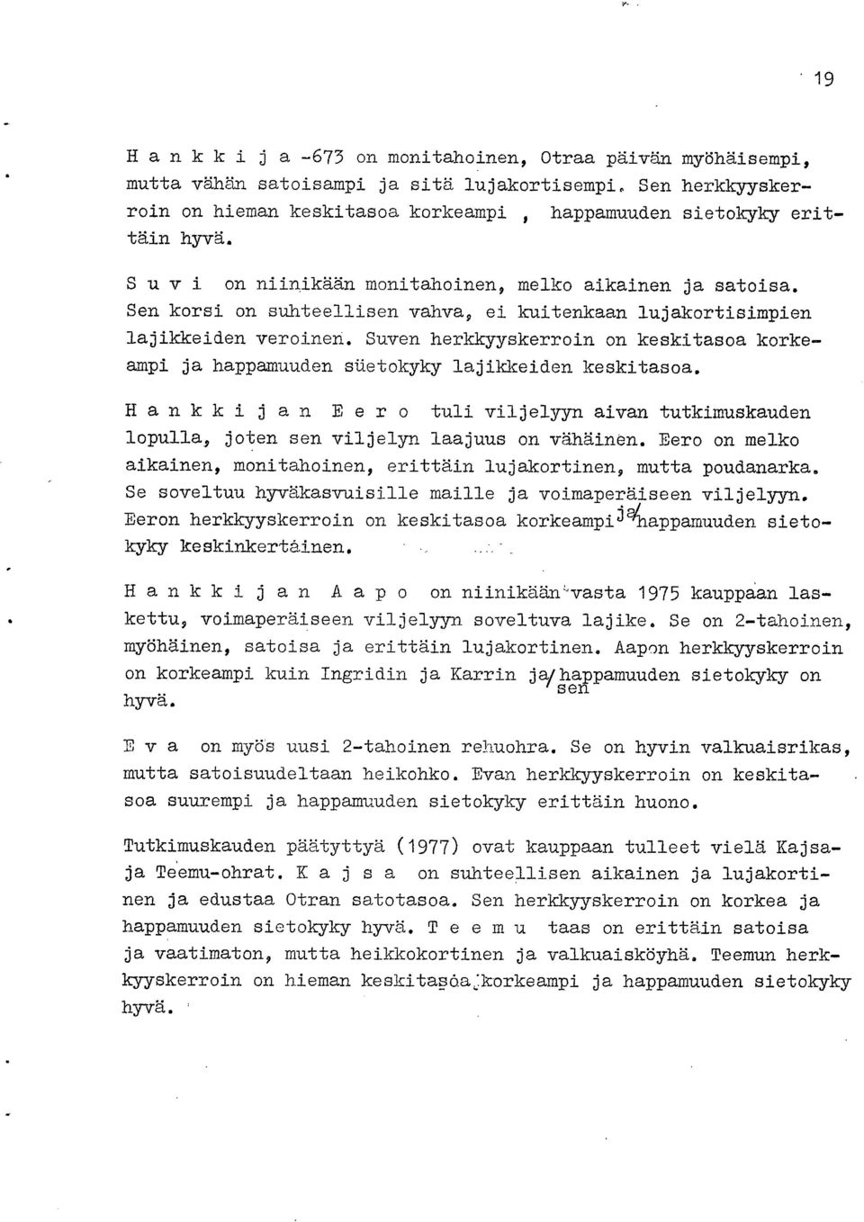 Suven herkkyyskerroin on keskitasoa korkeampi ja happamuuden siletokyky lajikkeiden keskitasoa. ankkijan Eero tuli viljelyyn aivan tutkimuskauden lopulla, joten sen viljelyn laajuus on vähäinen.