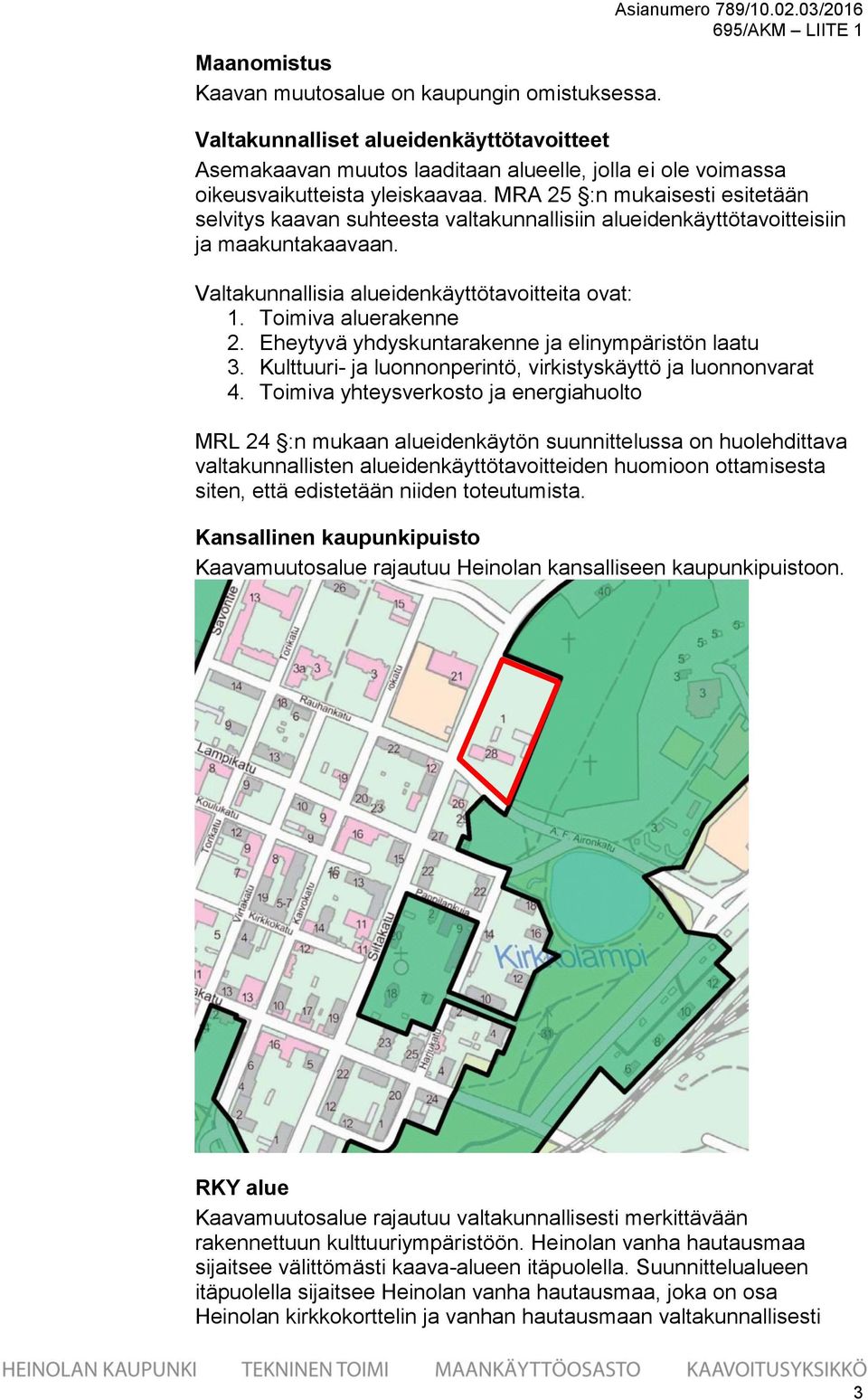 MRA 25 :n mukaisesti esitetään selvitys kaavan suhteesta valtakunnallisiin alueidenkäyttötavoitteisiin ja maakuntakaavaan. Valtakunnallisia alueidenkäyttötavoitteita ovat: 1. Toimiva aluerakenne 2.