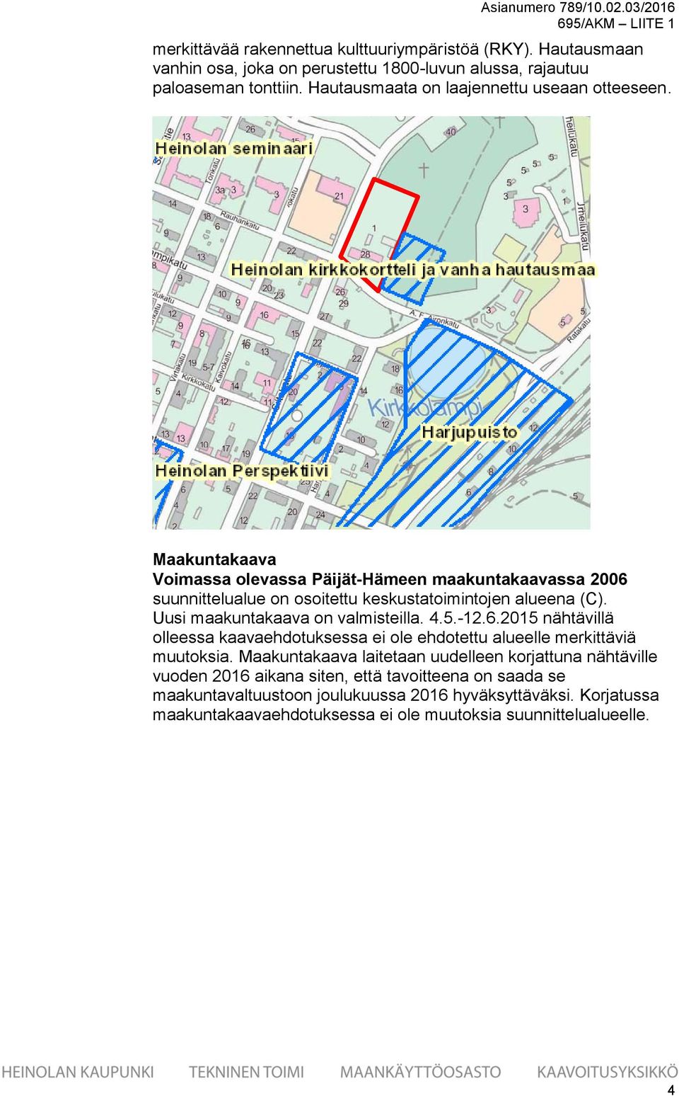 Uusi maakuntakaava on valmisteilla. 4.5.-12.6.2015 nähtävillä olleessa kaavaehdotuksessa ei ole ehdotettu alueelle merkittäviä muutoksia.