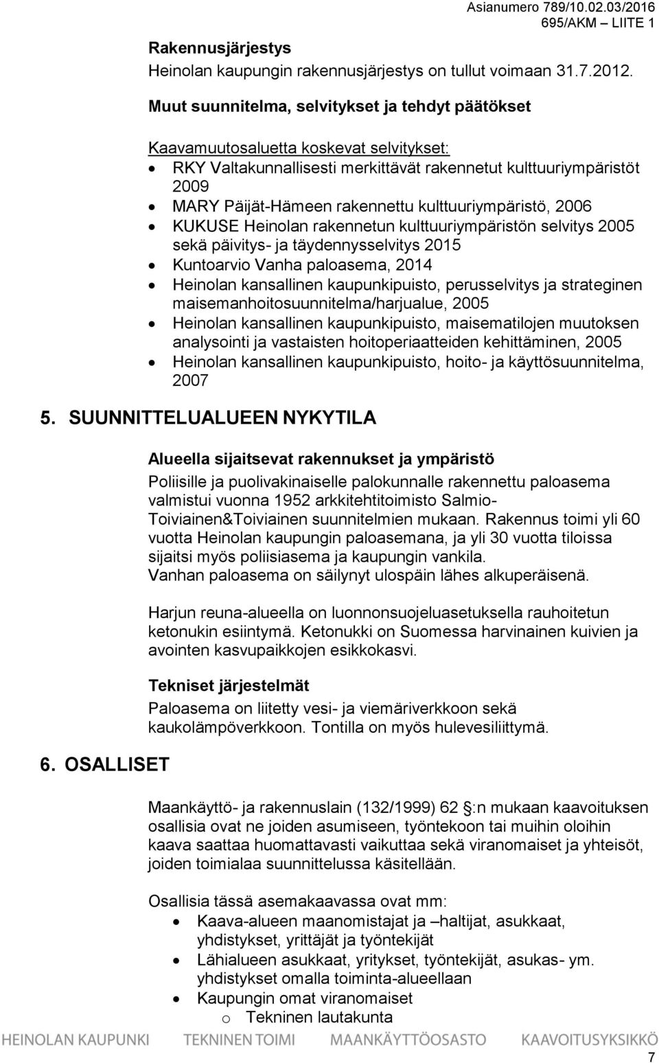 kulttuuriympäristö, 2006 KUKUSE Heinolan rakennetun kulttuuriympäristön selvitys 2005 sekä päivitys- ja täydennysselvitys 2015 Kuntoarvio Vanha paloasema, 2014 Heinolan kansallinen kaupunkipuisto,