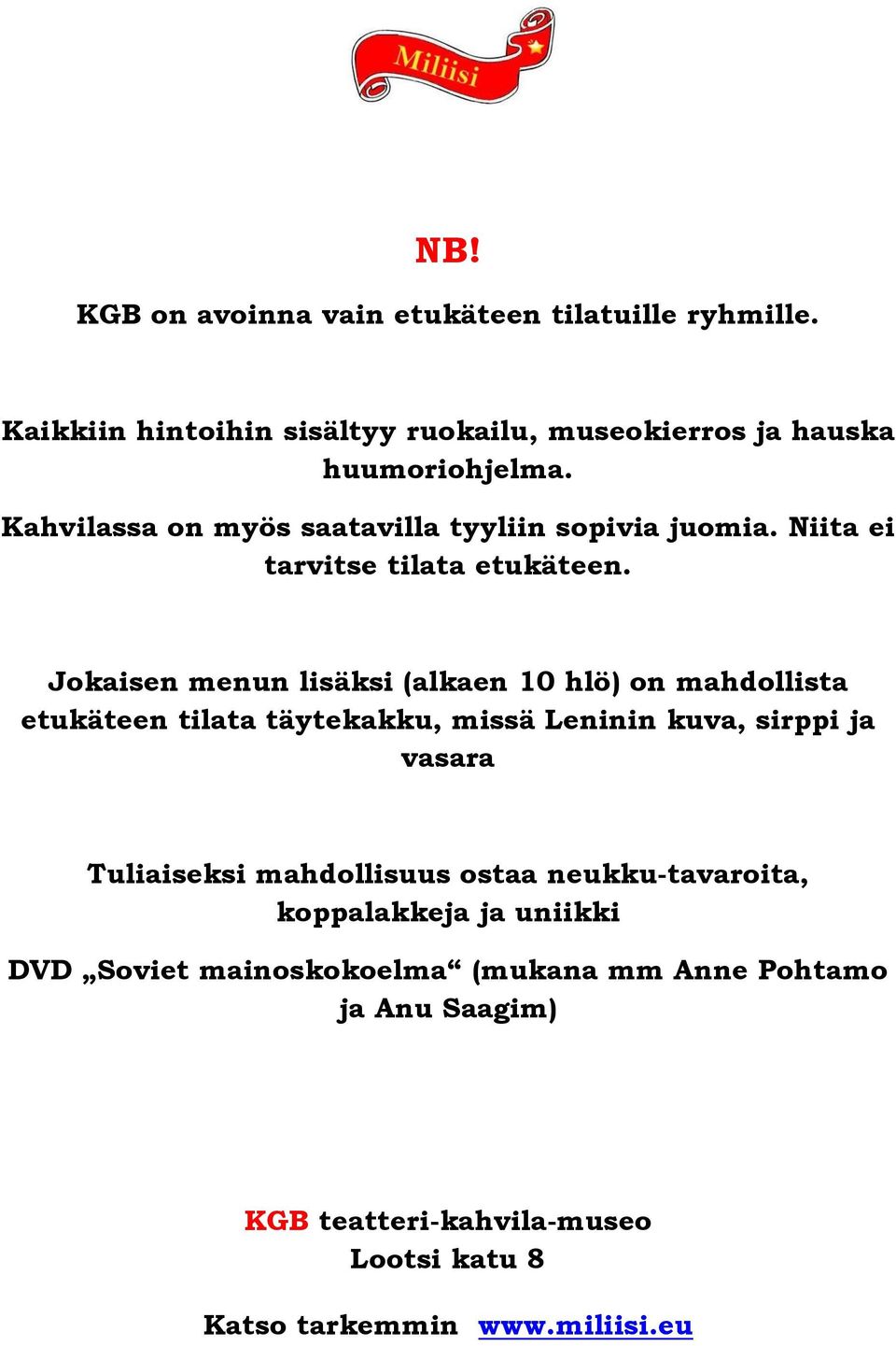 Jokaisen menun lisäksi (alkaen 10 hlö) on mahdollista etukäteen tilata täytekakku, missä Leninin kuva, sirppi ja vasara Tuliaiseksi