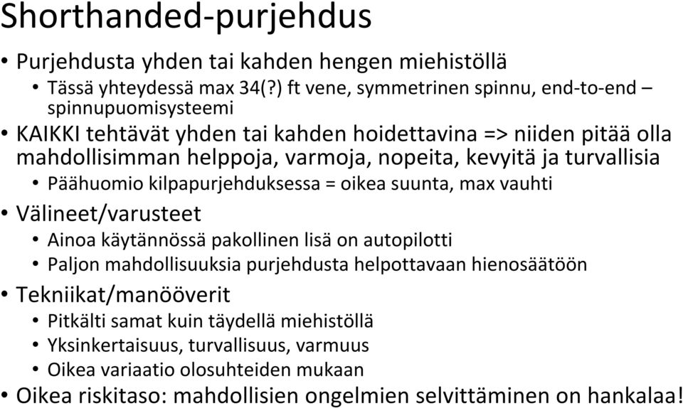nopeita, kevyitä ja turvallisia Päähuomio kilpapurjehduksessa = oikea suunta, max vauhti Välineet/varusteet Ainoa käytännössä pakollinen lisä on autopilotti Paljon