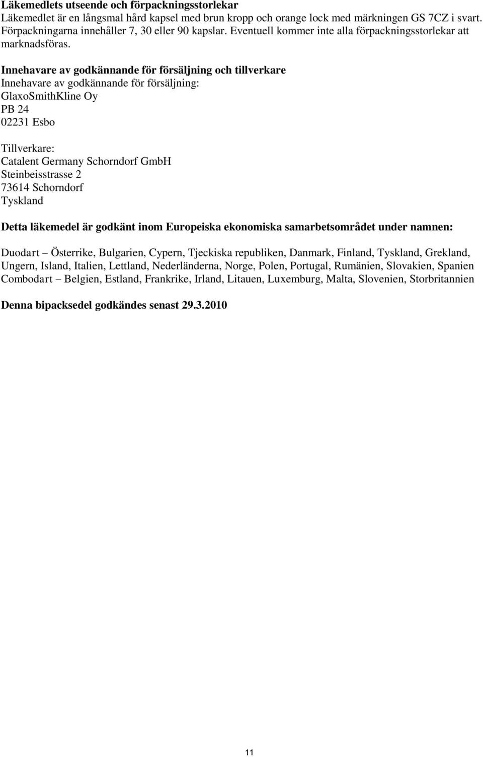 Innehavare av godkännande för försäljning och tillverkare Innehavare av godkännande för försäljning: GlaxoSmithKline Oy PB 24 02231 Esbo Tillverkare: Catalent Germany Schorndorf GmbH Steinbeisstrasse