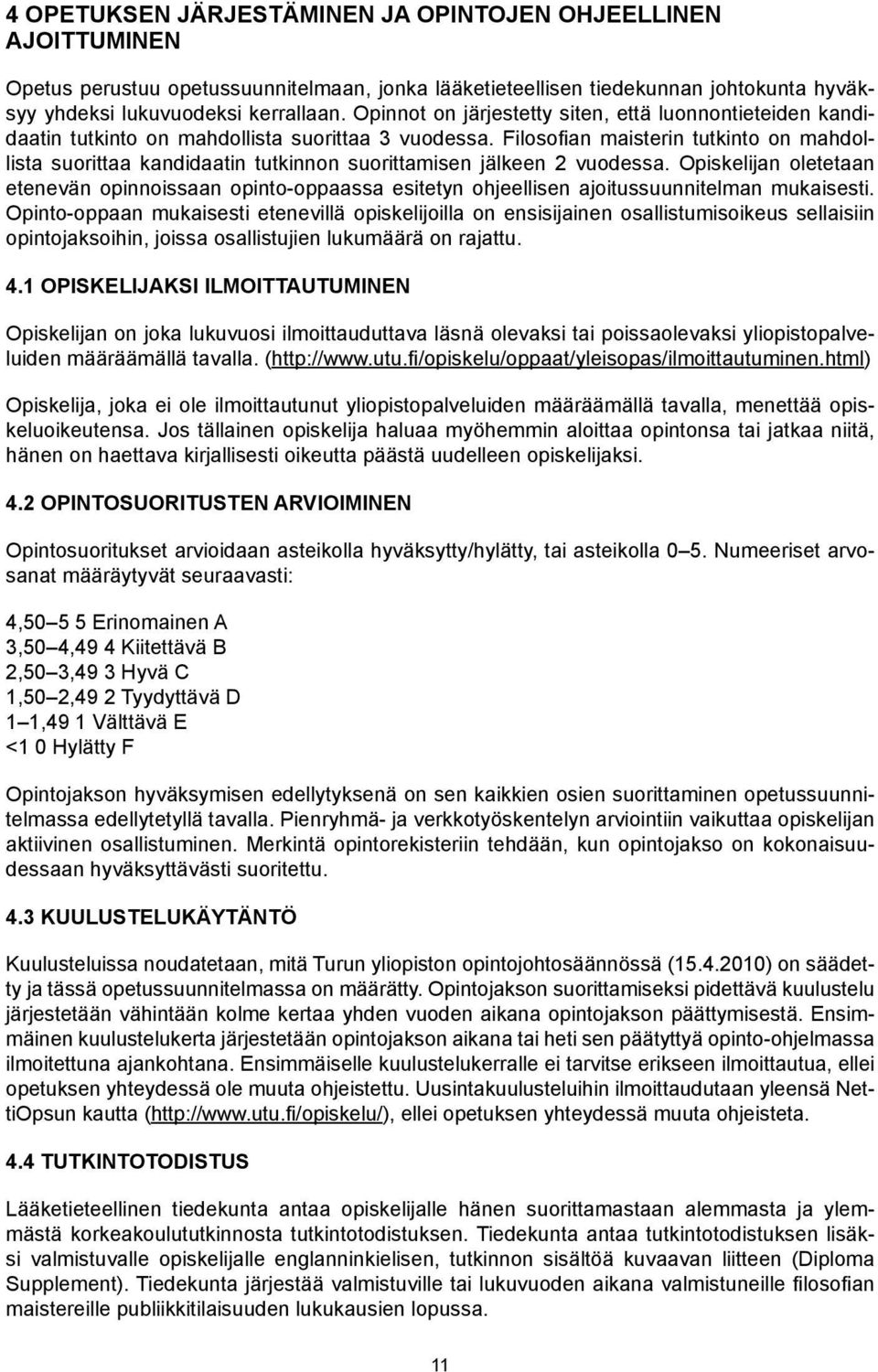 Filosofian maisterin tutkinto on mahdollista suorittaa kandidaatin tutkinnon suorittamisen jälkeen 2 vuodessa.