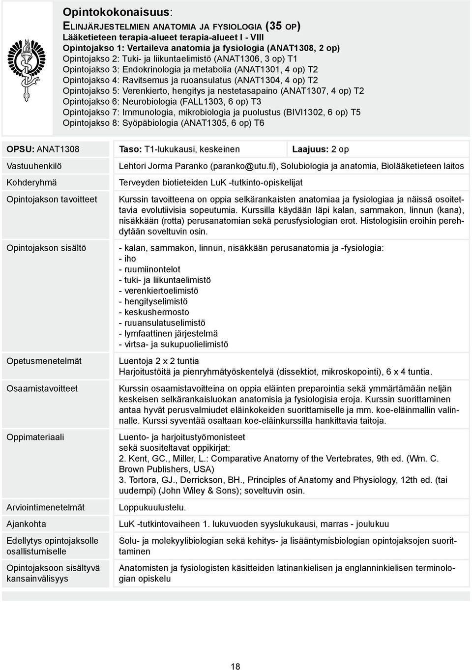 Verenkierto, hengitys ja nestetasapaino (ANAT1307, 4 op) T2 Opintojakso 6: Neurobiologia (FALL1303, 6 op) T3 Opintojakso 7: Immunologia, mikrobiologia ja puolustus (BIVI1302, 6 op) T5 Opintojakso 8: