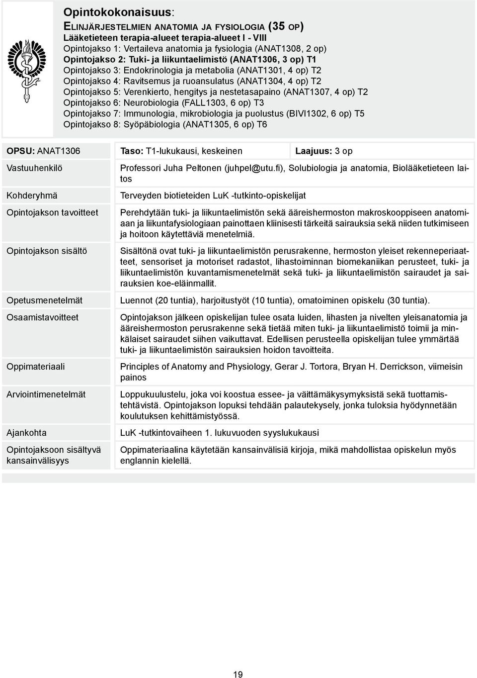 Verenkierto, hengitys ja nestetasapaino (ANAT1307, 4 op) T2 Opintojakso 6: Neurobiologia (FALL1303, 6 op) T3 Opintojakso 7: Immunologia, mikrobiologia ja puolustus (BIVI1302, 6 op) T5 Opintojakso 8: