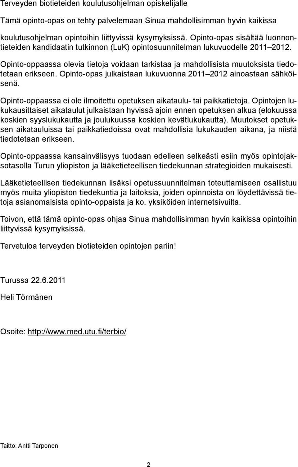 Opinto-oppaassa olevia tietoja voidaan tarkistaa ja mahdollisista muutoksista tiedotetaan erikseen. Opinto-opas julkaistaan lukuvuonna 2011 2012 ainoastaan sähköisenä.