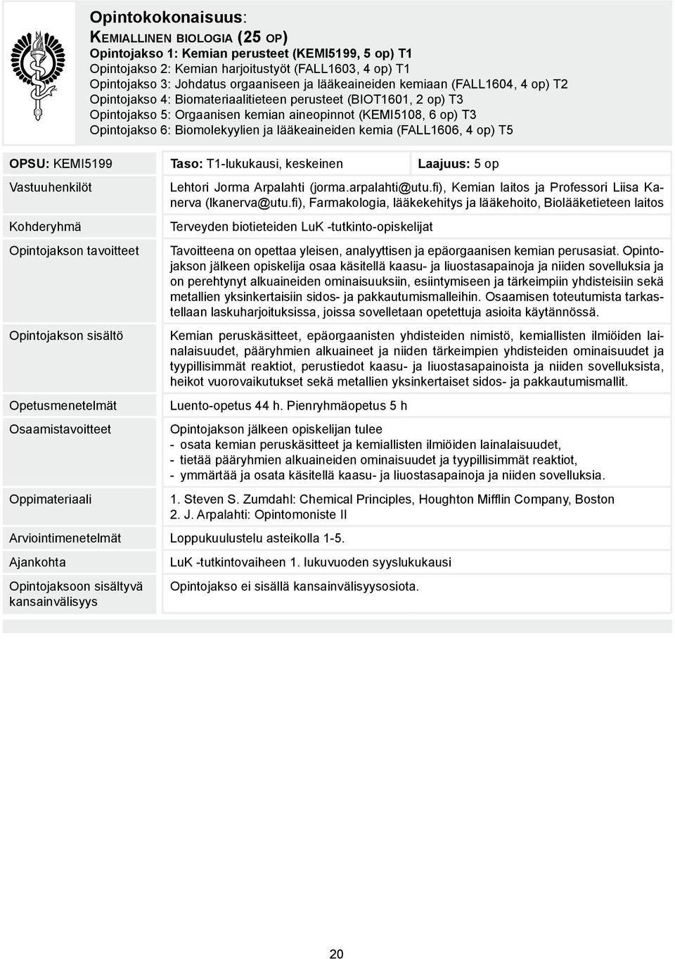 Biomolekyylien ja lääkeaineiden kemia (FALL1606, 4 op) T5 OPSU: KEMI5199 Taso: T1-lukukausi, keskeinen Laajuus: 5 op Vastuuhenkilöt Opintojakson sisältö Opetusmenetelmät Osaamistavoitteet