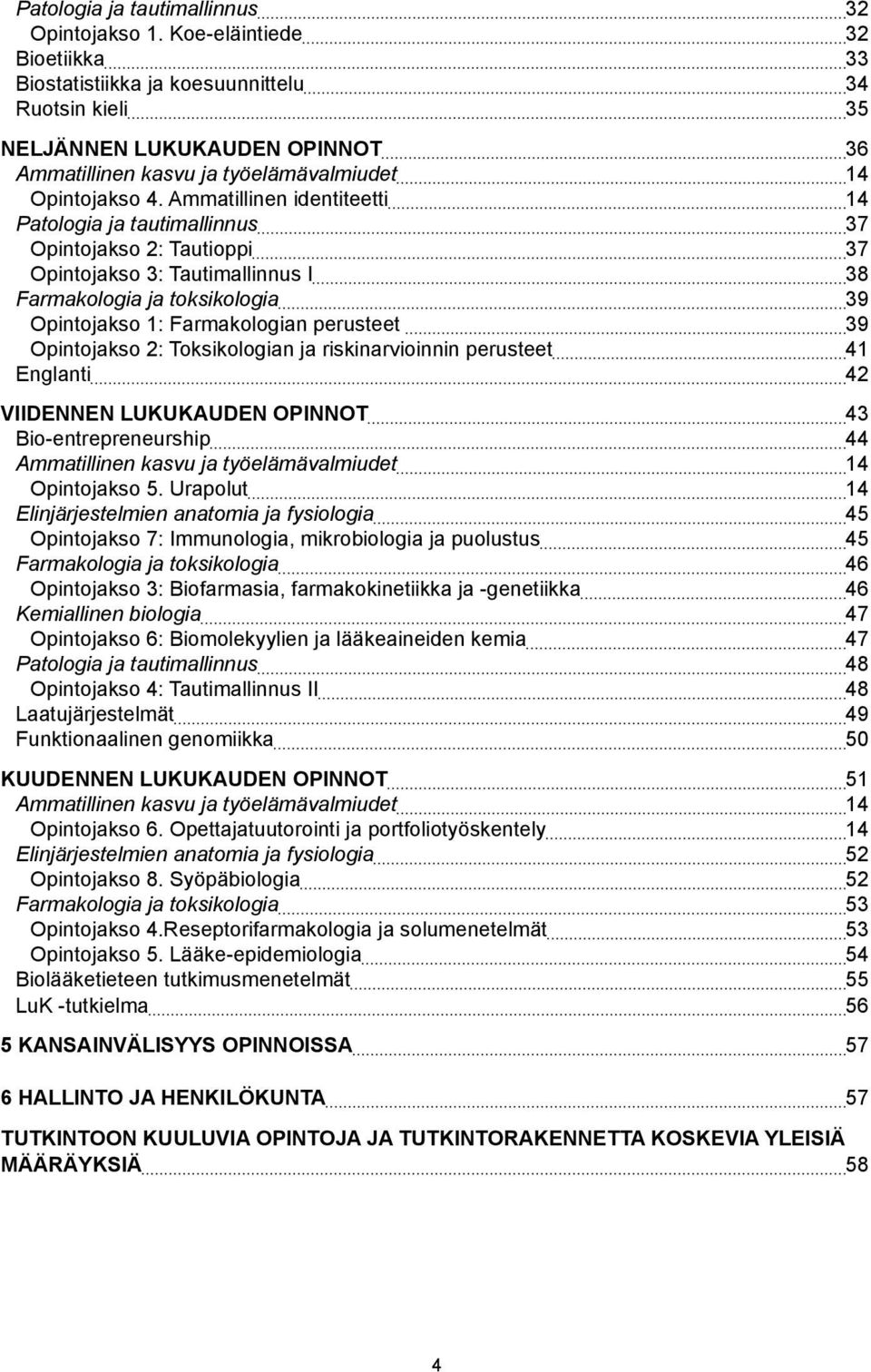 Ammatillinen identiteetti 14 Patologia ja tautimallinnus 37 Opintojakso 2: Tautioppi 37 Opintojakso 3: Tautimallinnus I 38 Farmakologia ja toksikologia 39 Opintojakso 1: Farmakologian perusteet 39