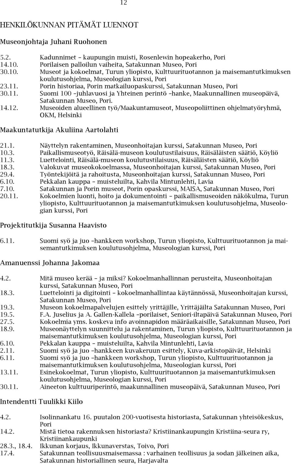 Porin historiaa, Porin matkailuopaskurssi, Satakunnan Museo, Pori 30.11. Suomi 100 juhlavuosi ja Yhteinen perintö hanke, Maakunnallinen museopäivä, Satakunnan Museo, Pori. 14.12.