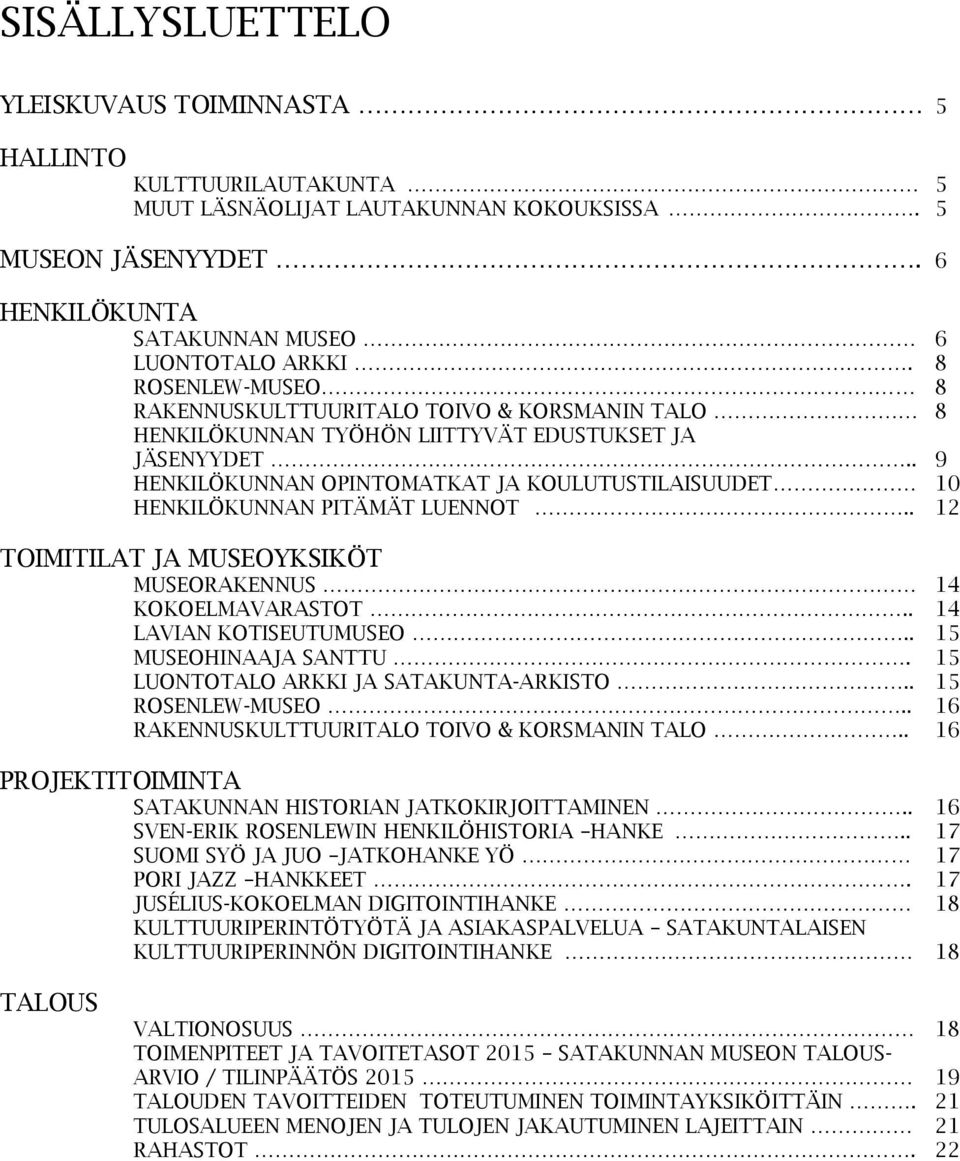 . 9 HENKILÖKUNNAN OPINTOMATKAT JA KOULUTUSTILAISUUDET 10 HENKILÖKUNNAN PITÄMÄT LUENNOT.. 12 TOIMITILAT JA MUSEOYKSIKÖT MUSEORAKENNUS 14 KOKOELMAVARASTOT.. 14 LAVIAN KOTISEUTUMUSEO.