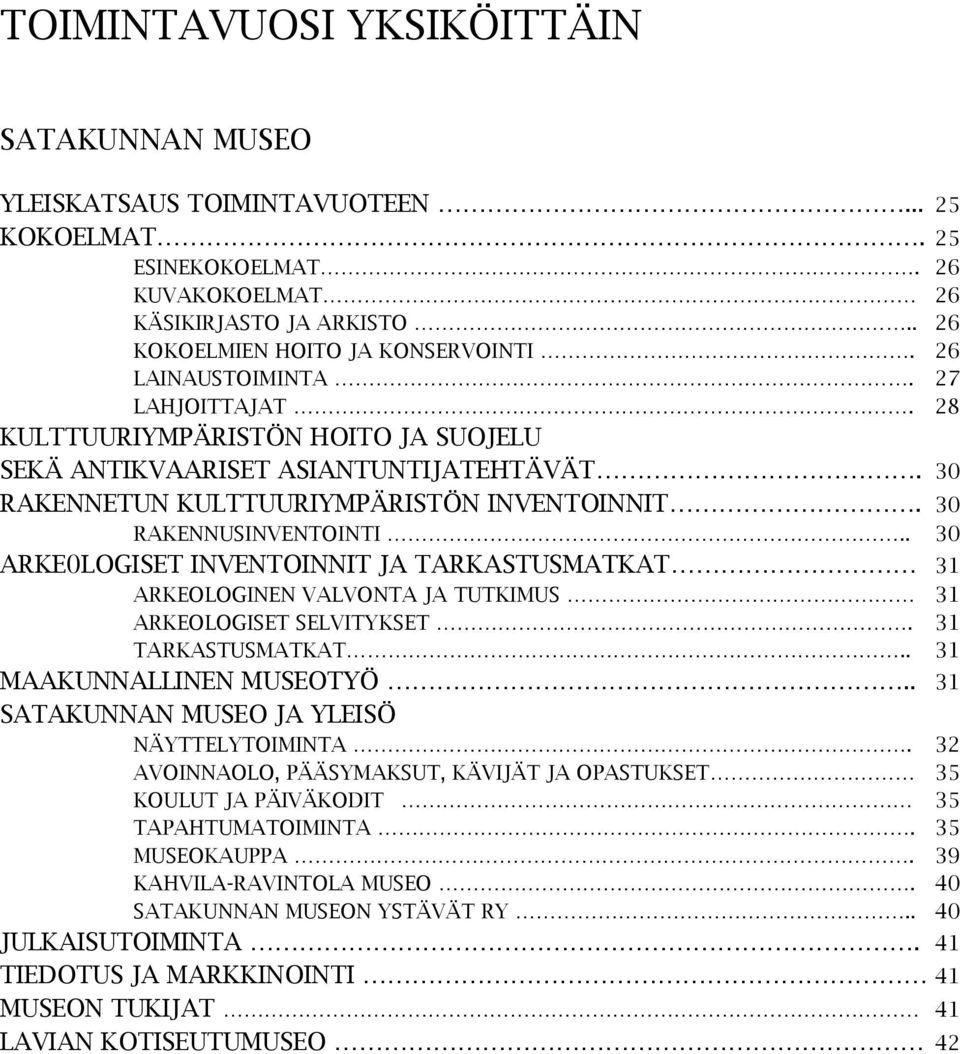 . 30 ARKE0LOGISET INVENTOINNIT JA TARKASTUSMATKAT 31 ARKEOLOGINEN VALVONTA JA TUTKIMUS 31 ARKEOLOGISET SELVITYKSET. 31 TARKASTUSMATKAT.. 31 MAAKUNNALLINEN MUSEOTYÖ.