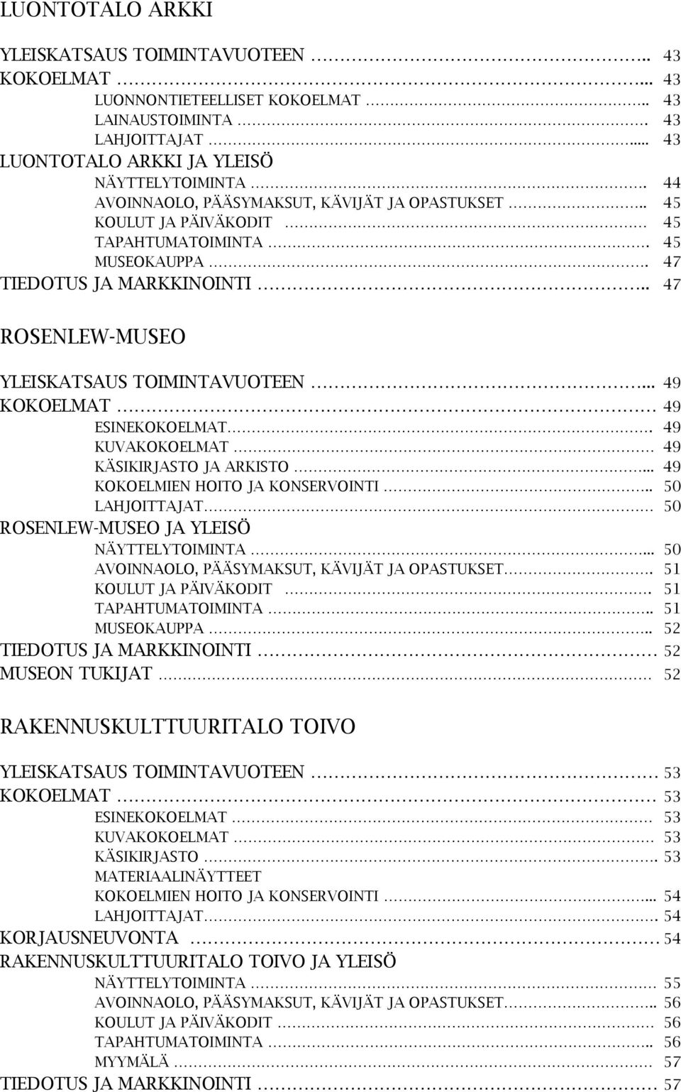 .. 49 KOKOELMAT 49 ESINEKOKOELMAT. 49 KUVAKOKOELMAT 49 KÄSIKIRJASTO JA ARKISTO... 49 KOKOELMIEN HOITO JA KONSERVOINTI.. 50 LAHJOITTAJAT 50 ROSENLEW-MUSEO JA YLEISÖ NÄYTTELYTOIMINTA.