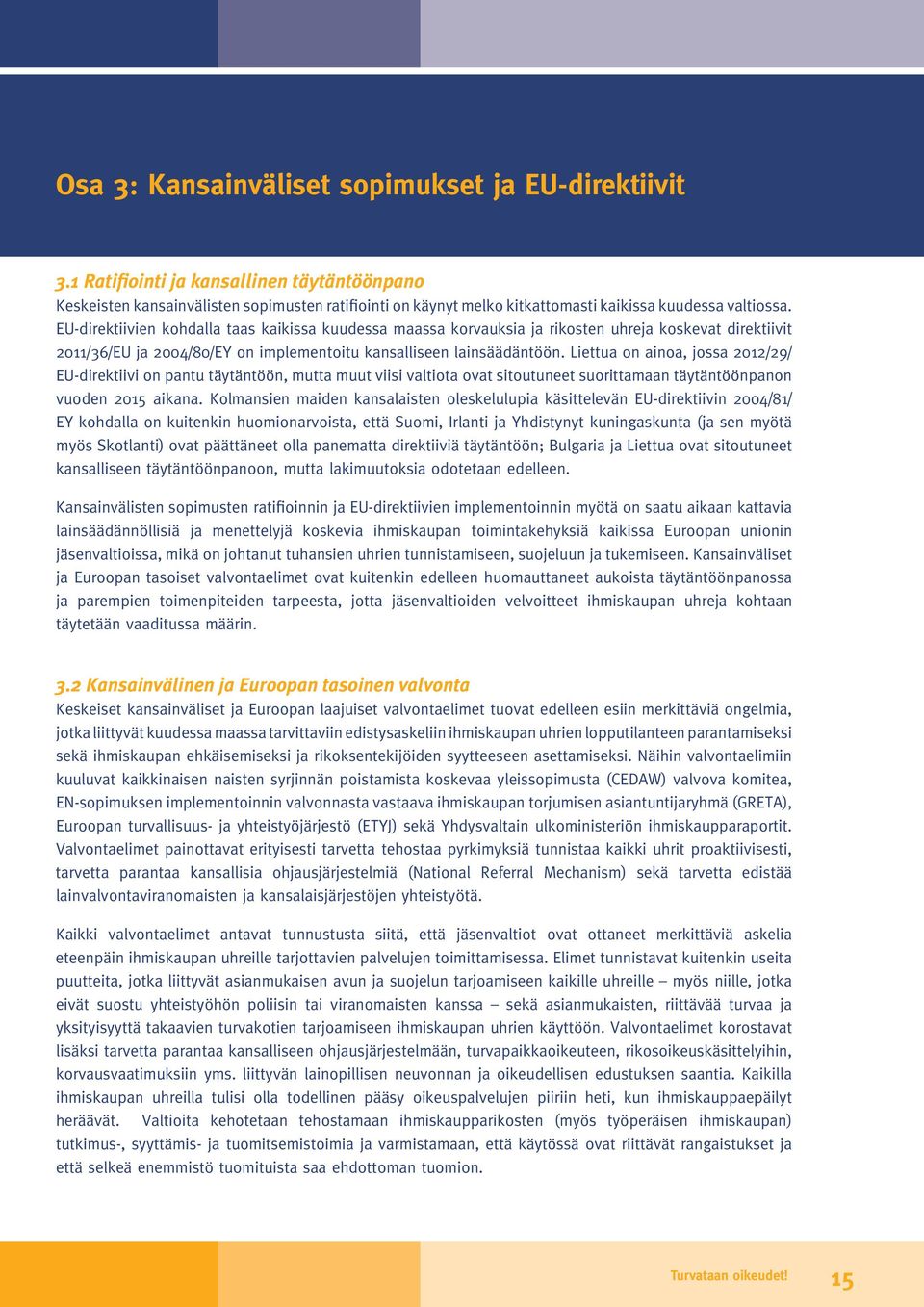 EU-direktiivien kohdalla taas kaikissa kuudessa maassa korvauksia ja rikosten uhreja koskevat direktiivit 2011/36/EU ja 2004/80/EY on implementoitu kansalliseen lainsäädäntöön.