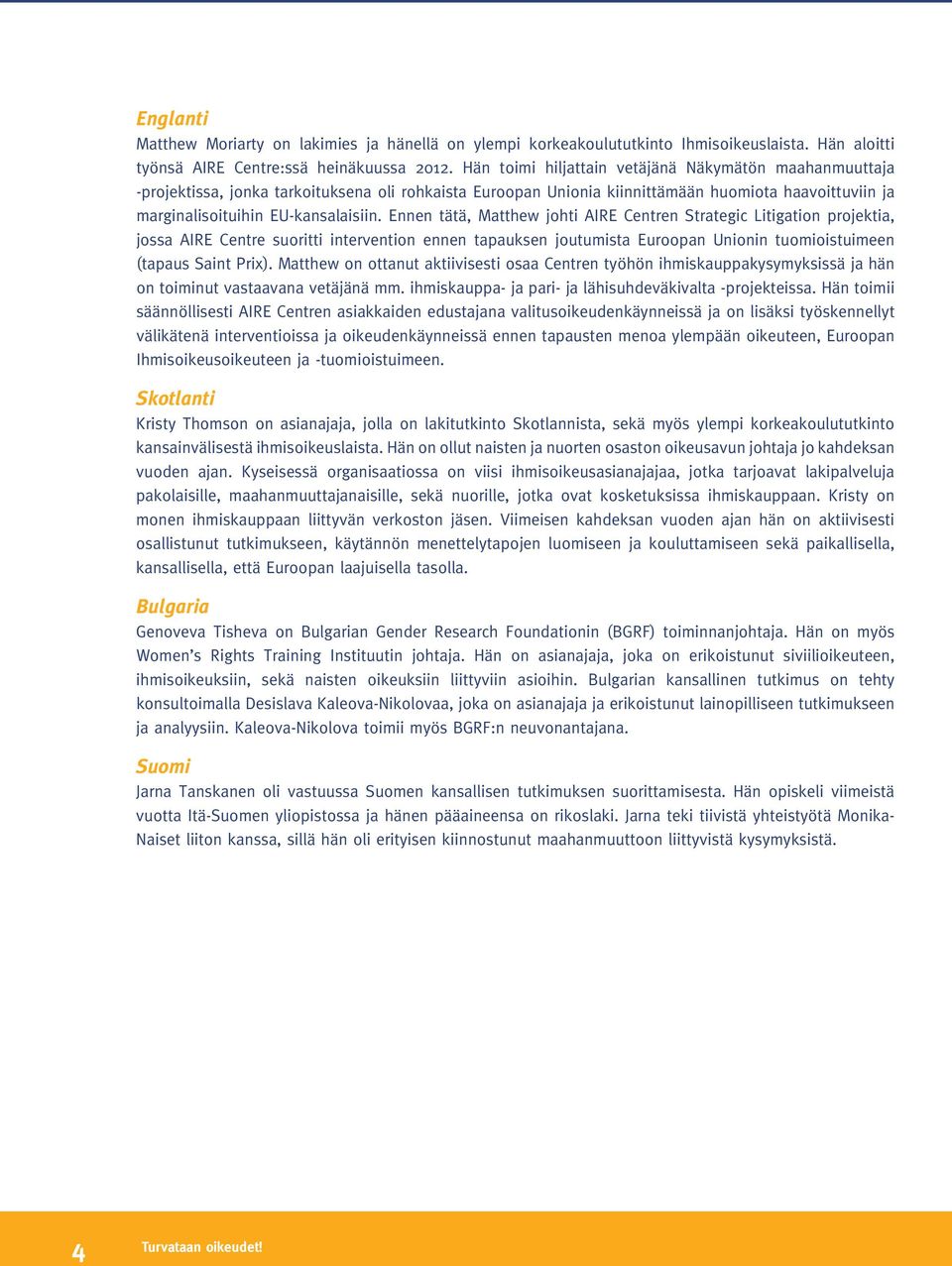 Ennen tätä, Matthew johti AIRE Centren Strategic Litigation projektia, jossa AIRE Centre suoritti intervention ennen tapauksen joutumista Euroopan Unionin tuomioistuimeen (tapaus Saint Prix).