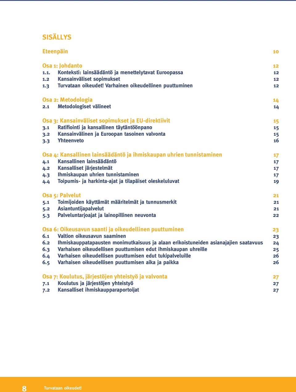 2 Kansainvälinen ja Euroopan tasoinen valvonta 15 3.3 Yhteenveto 16 Osa 4: Kansallinen lainsäädäntö ja ihmiskaupan uhrien tunnistaminen 17 4.1 Kansallinen lainsäädäntö 17 4.