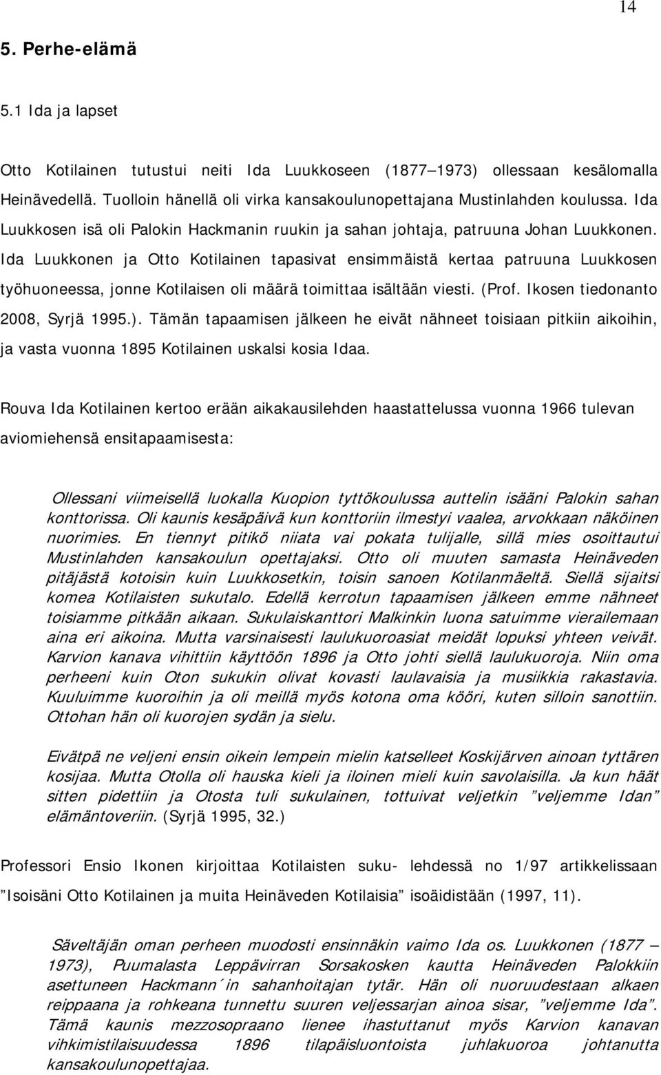 Ida Luukkonen ja Otto Kotilainen tapasivat ensimmäistä kertaa patruuna Luukkosen työhuoneessa, jonne Kotilaisen oli määrä toimittaa isältään viesti. (Prof. Ikosen tiedonanto 2008, Syrjä 1995.).