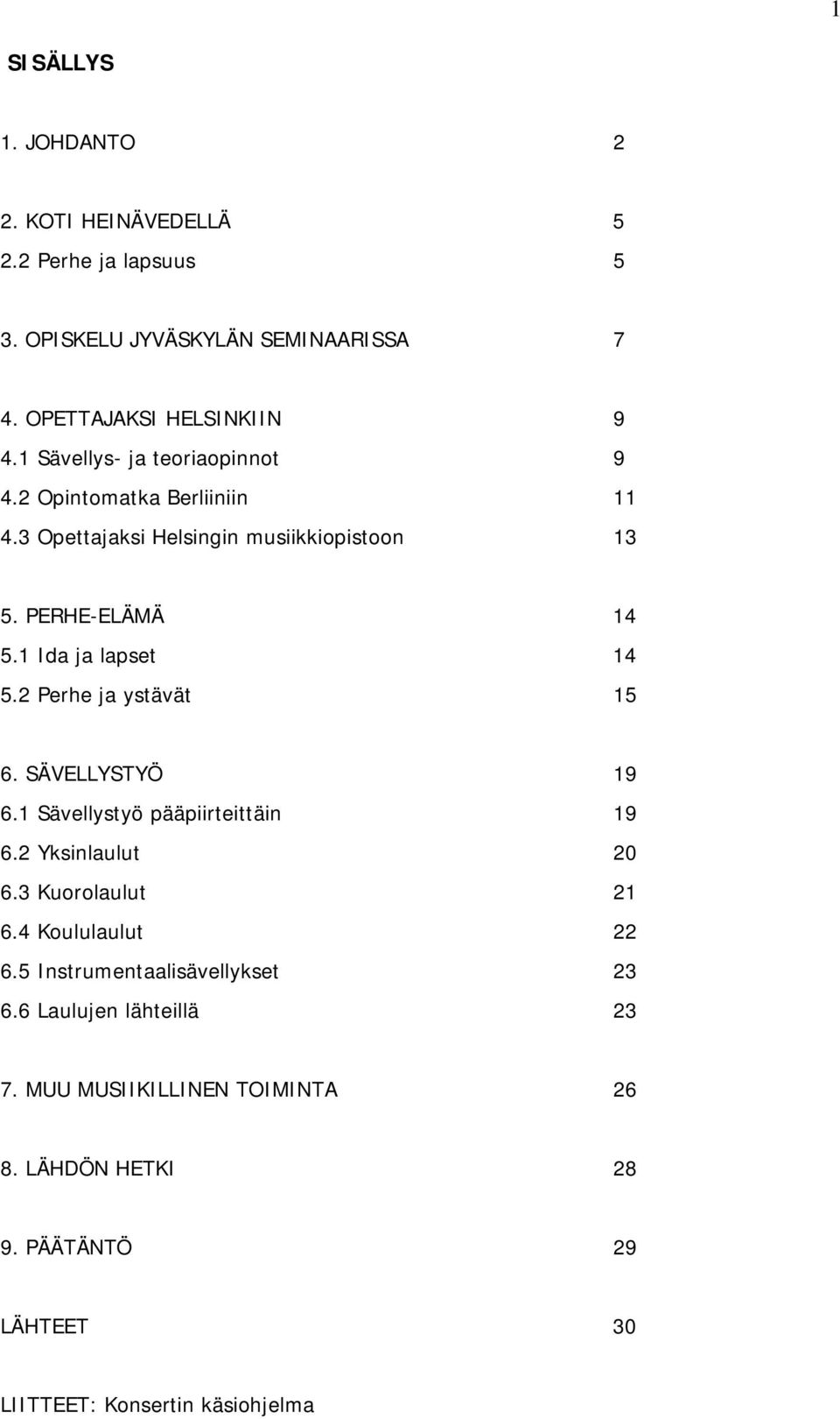 1 Ida ja lapset 14 5.2 Perhe ja ystävät 15 6. SÄVELLYSTYÖ 19 6.1 Sävellystyö pääpiirteittäin 19 6.2 Yksinlaulut 20 6.3 Kuorolaulut 21 6.