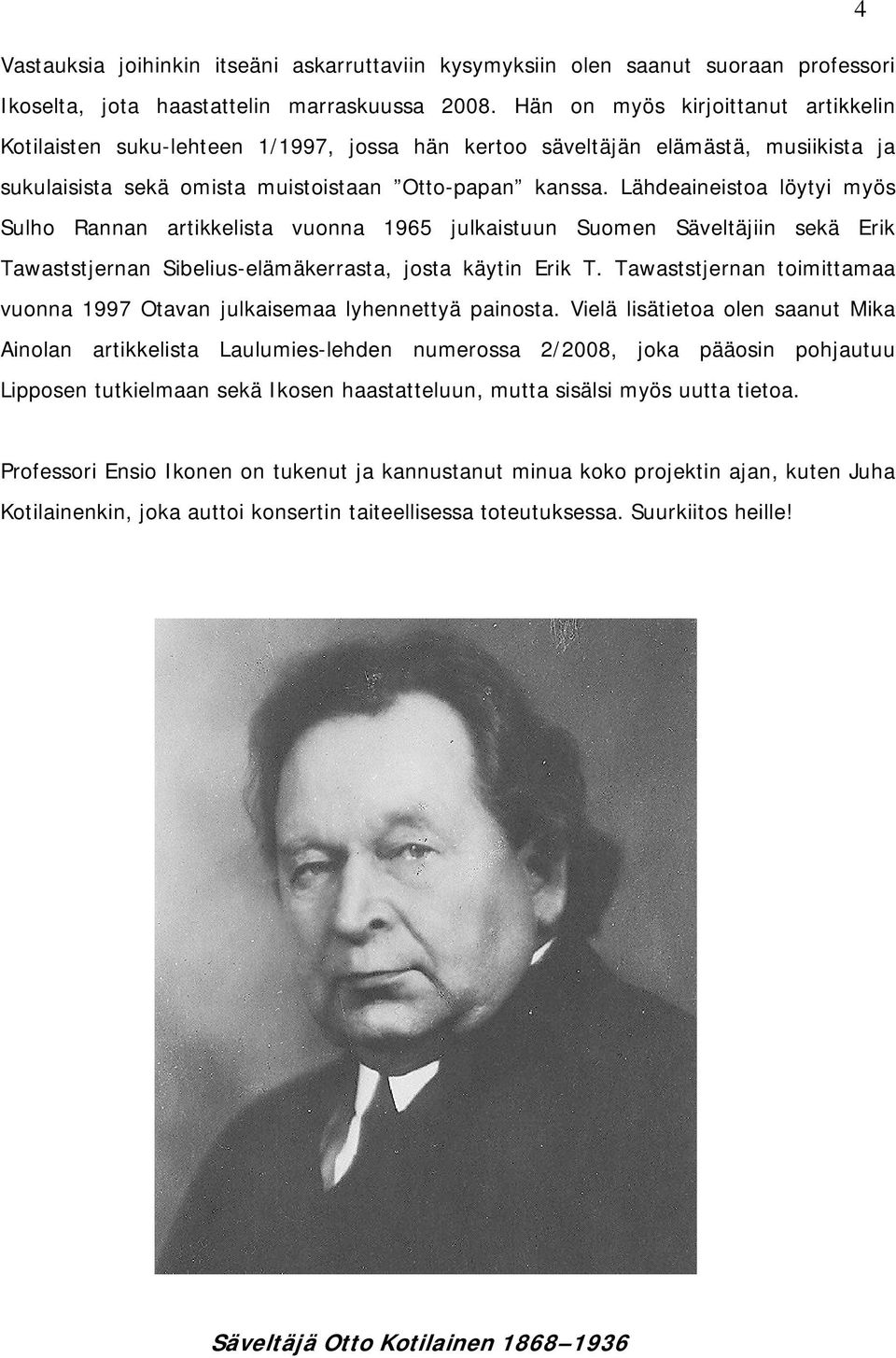 Lähdeaineistoa löytyi myös Sulho Rannan artikkelista vuonna 1965 julkaistuun Suomen Säveltäjiin sekä Erik Tawaststjernan Sibelius-elämäkerrasta, josta käytin Erik T.