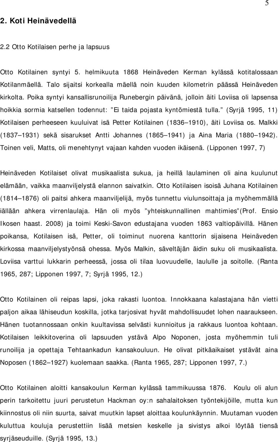 Poika syntyi kansallisrunoilija Runebergin päivänä, jolloin äiti Loviisa oli lapsensa hoikkia sormia katsellen todennut: Ei taida pojasta kyntömiestä tulla.