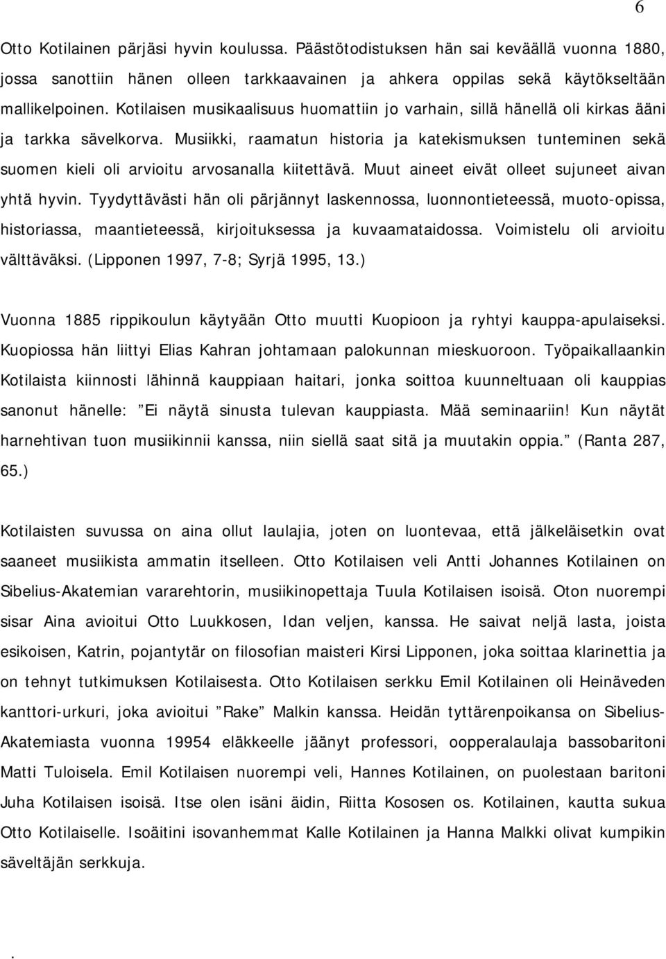 Musiikki, raamatun historia ja katekismuksen tunteminen sekä suomen kieli oli arvioitu arvosanalla kiitettävä. Muut aineet eivät olleet sujuneet aivan yhtä hyvin.