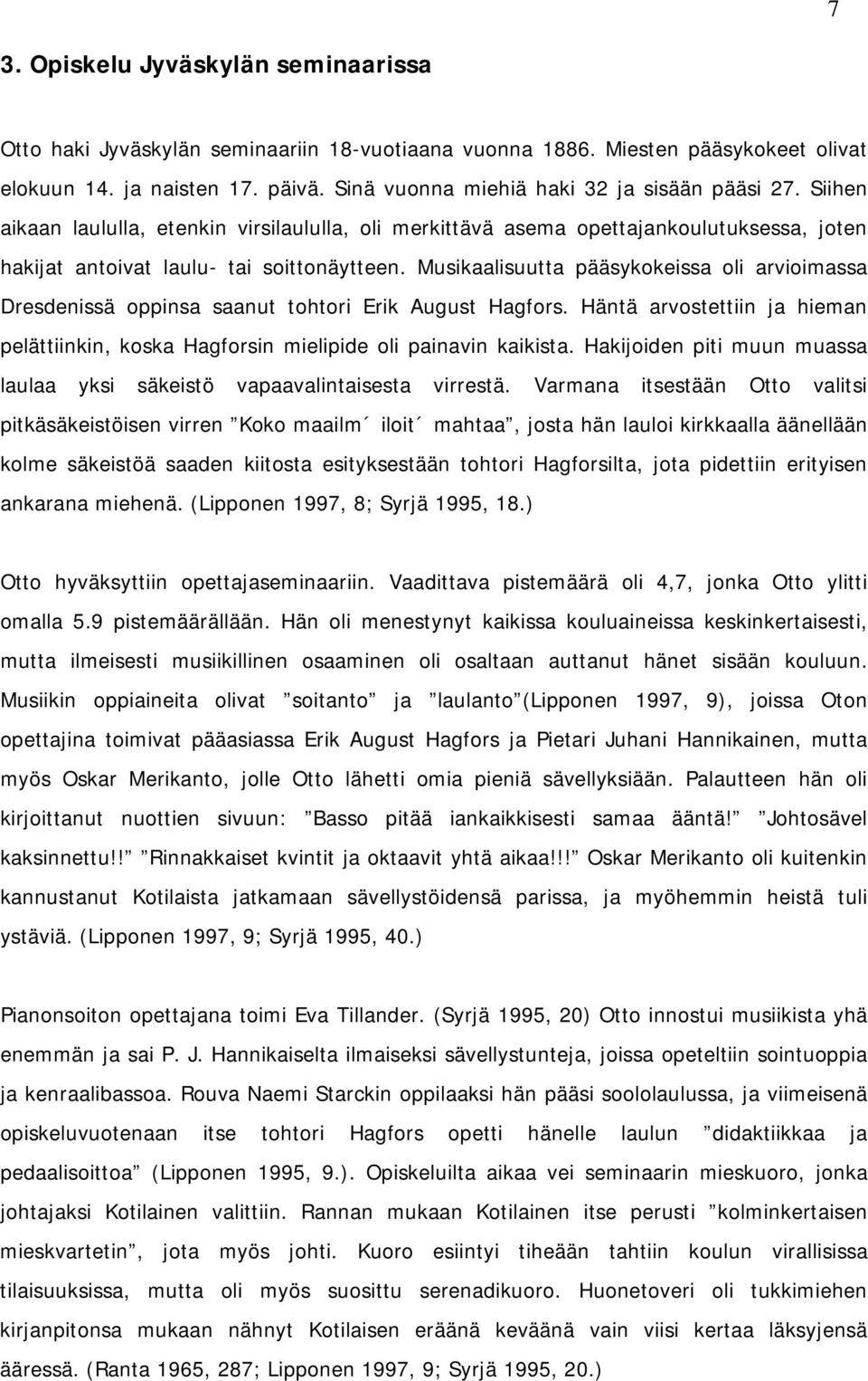 Musikaalisuutta pääsykokeissa oli arvioimassa Dresdenissä oppinsa saanut tohtori Erik August Hagfors. Häntä arvostettiin ja hieman pelättiinkin, koska Hagforsin mielipide oli painavin kaikista.