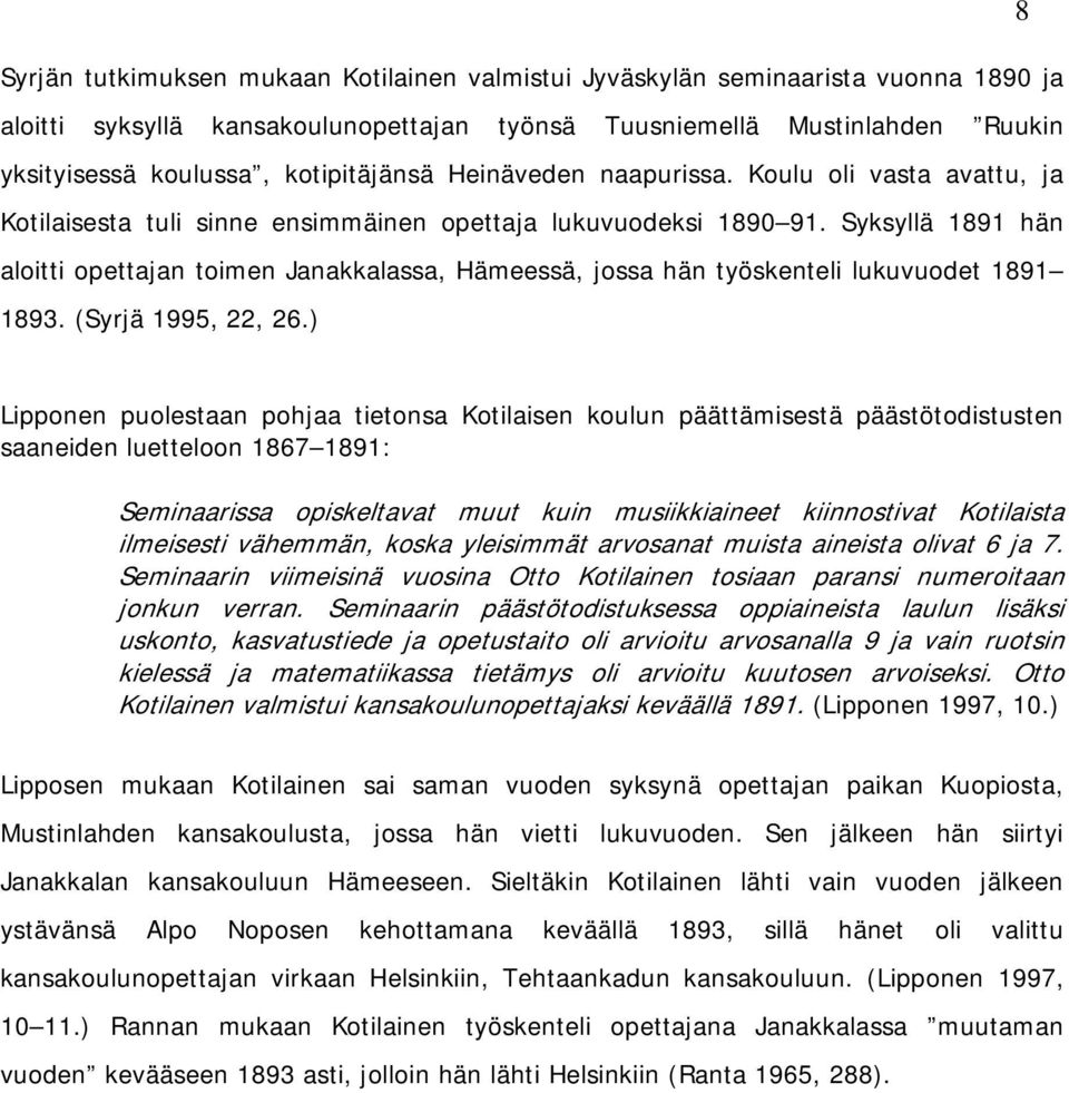 Syksyllä 1891 hän aloitti opettajan toimen Janakkalassa, Hämeessä, jossa hän työskenteli lukuvuodet 1891 1893. (Syrjä 1995, 22, 26.