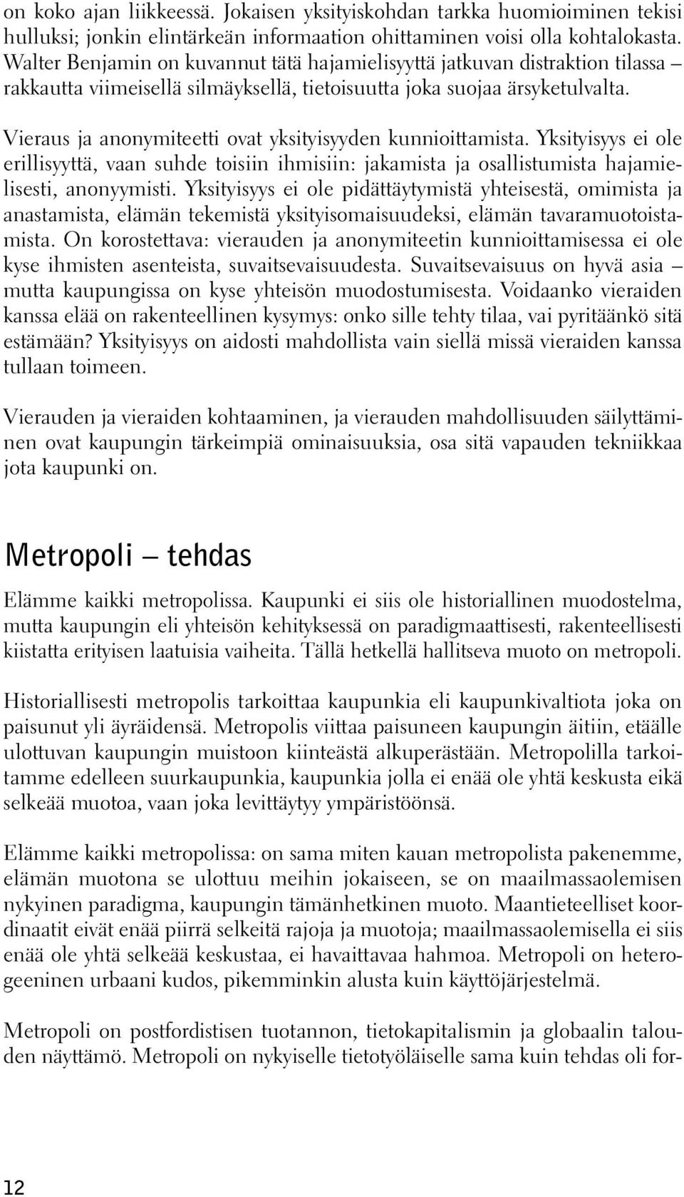 Vieraus ja anonymiteetti ovat yksityisyyden kunnioittamista. Yksityisyys ei ole erillisyyttä, vaan suhde toisiin ihmisiin: jakamista ja osallistumista hajamielisesti, anonyymisti.