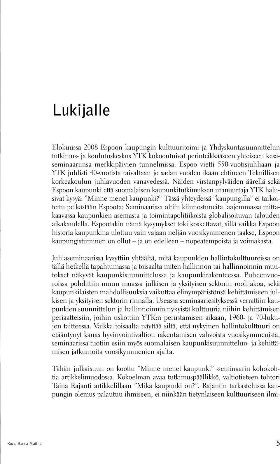 Näiden virstanpylväiden äärellä sekä Espoon kaupunki että suomalaisen kaupunkitutkimuksen uranuurtaja YTK halusivat kysyä: Minne menet kaupunki?