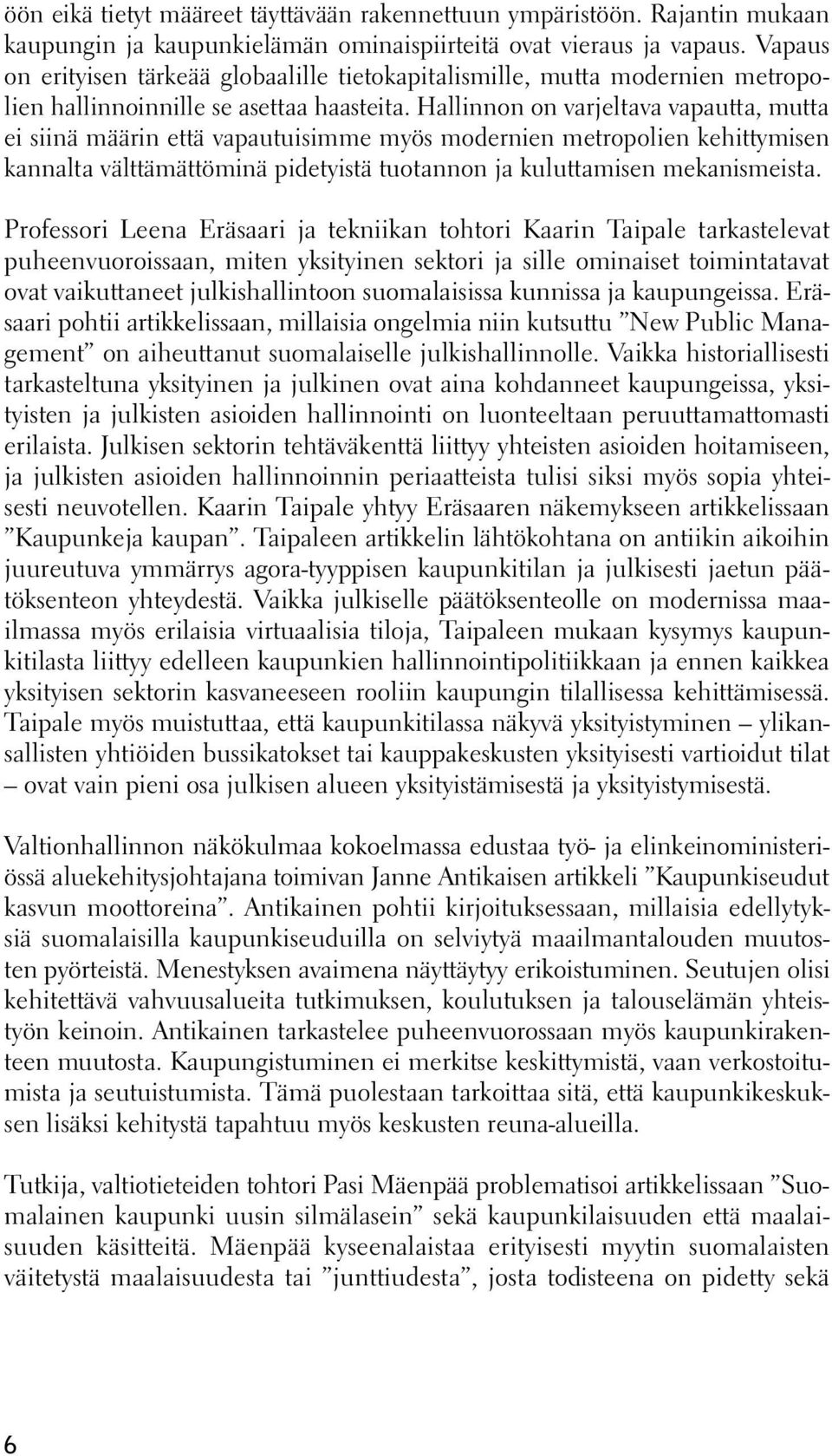 Hallinnon on varjeltava vapautta, mutta ei siinä määrin että vapautuisimme myös modernien metropolien kehittymisen kannalta välttämättöminä pidetyistä tuotannon ja kuluttamisen mekanismeista.